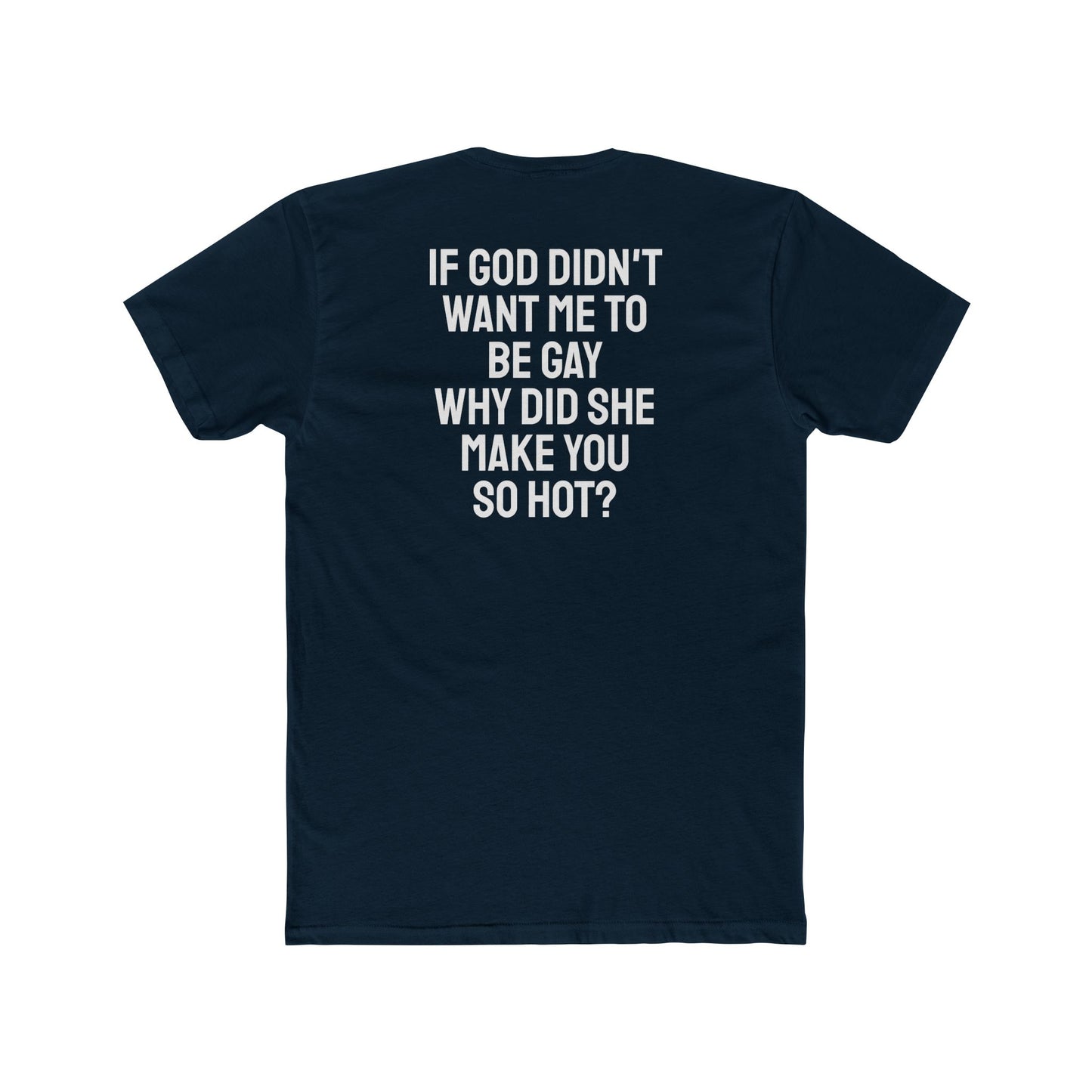 If Go Didn't Want Me To Be Gay Why Did She Make You So Hot? - Unisex Cotton Crew Tee
