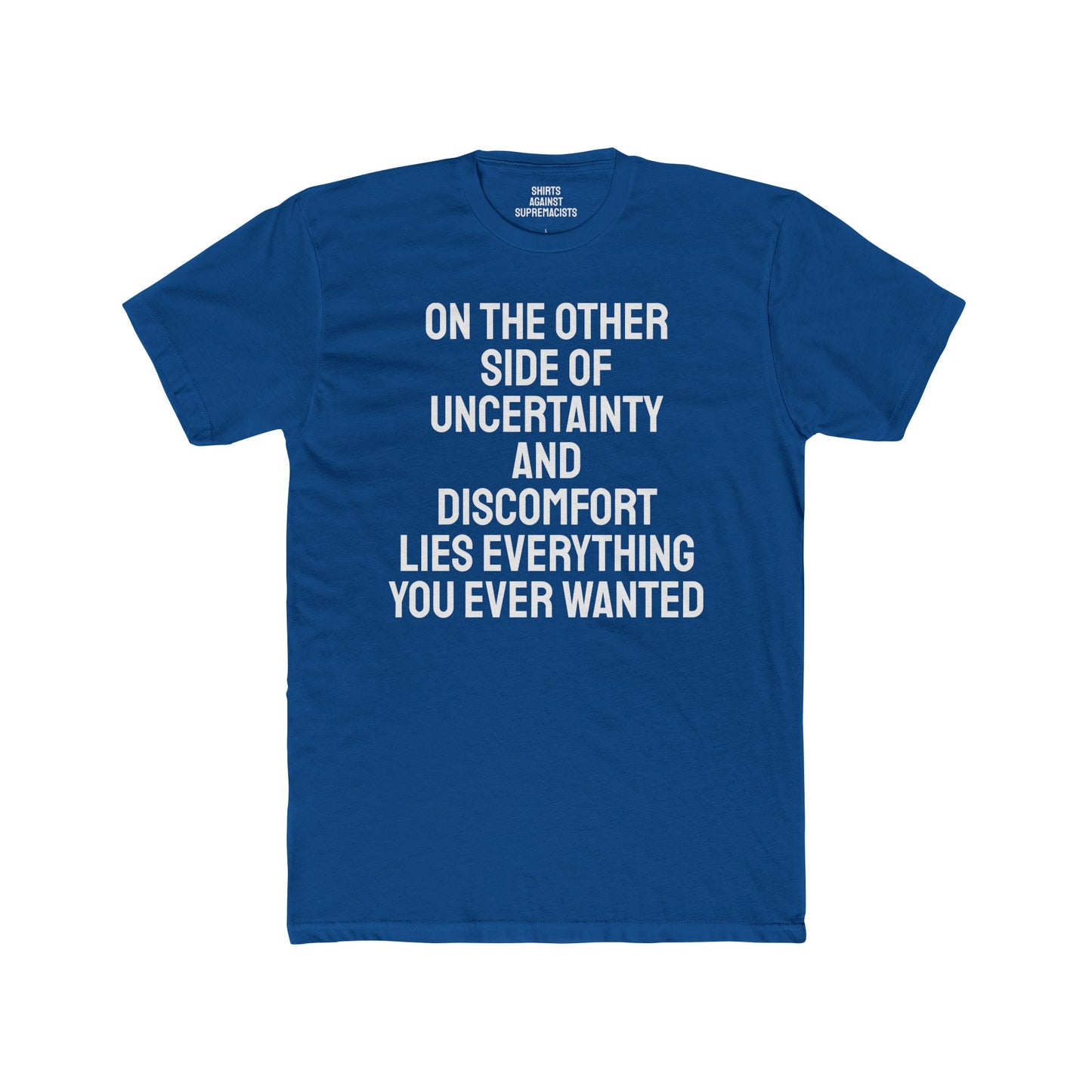 On The Other Side Of Uncertainty And Discomfort Lies Everything You Ever Wanted - Unisex Cotton Crew Tee