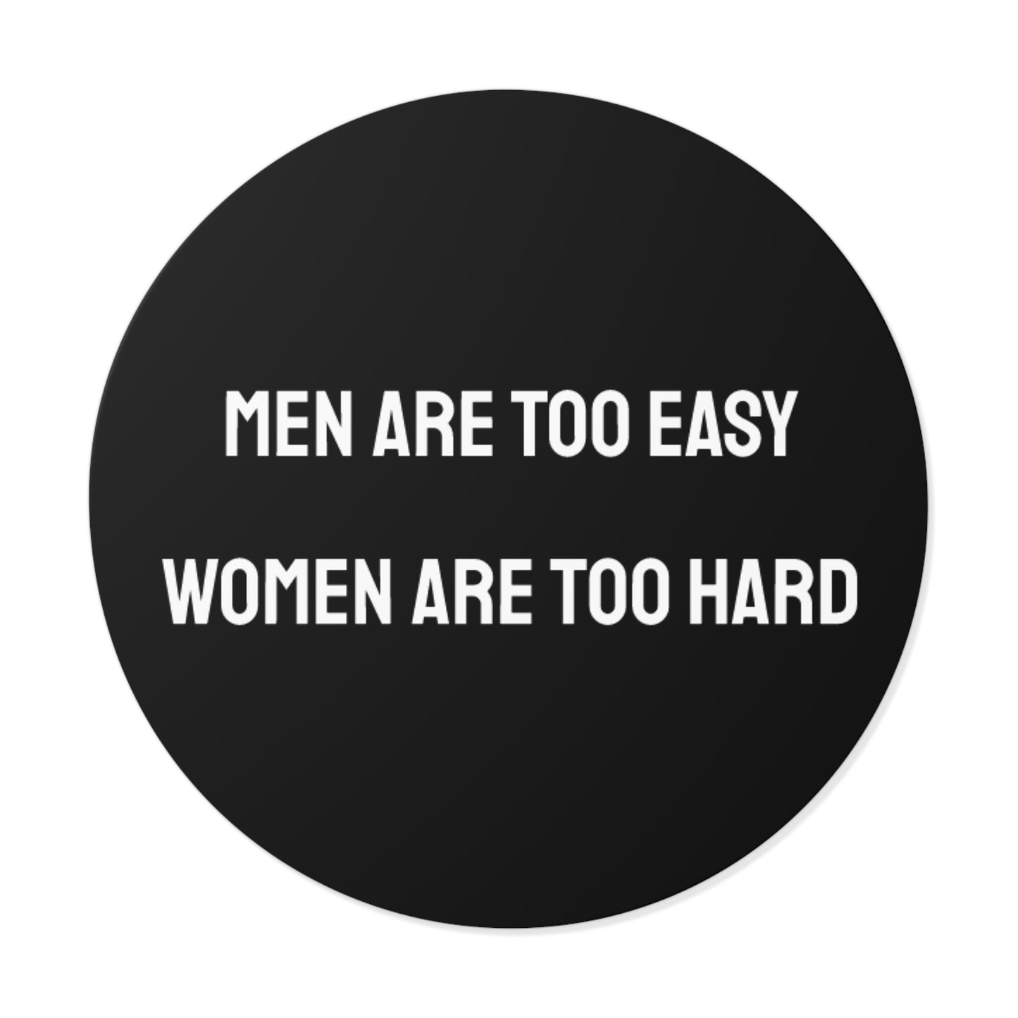 Men Are Too Easy Women Are Too Hard - Round Vinyl Stickers