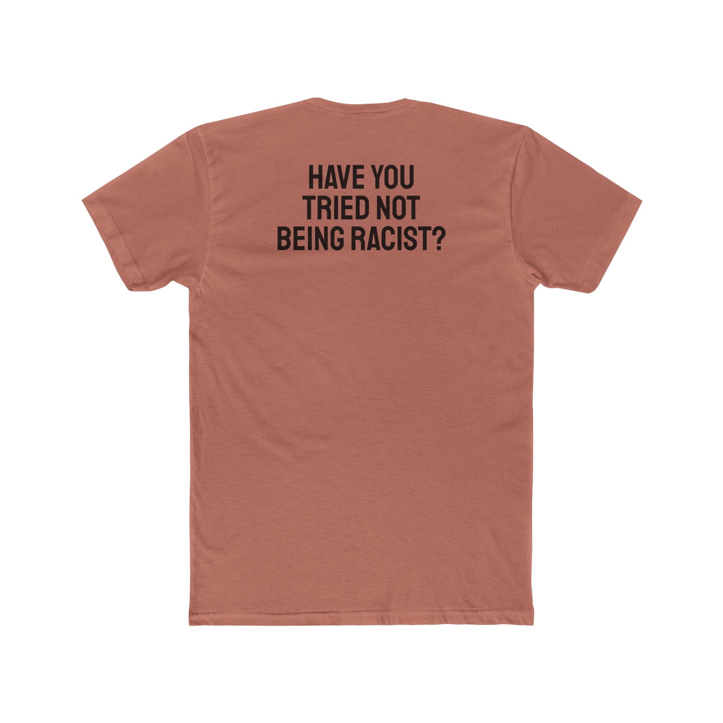 Have You Tried Not Being Racist? - Unisex Cotton Crew Tee