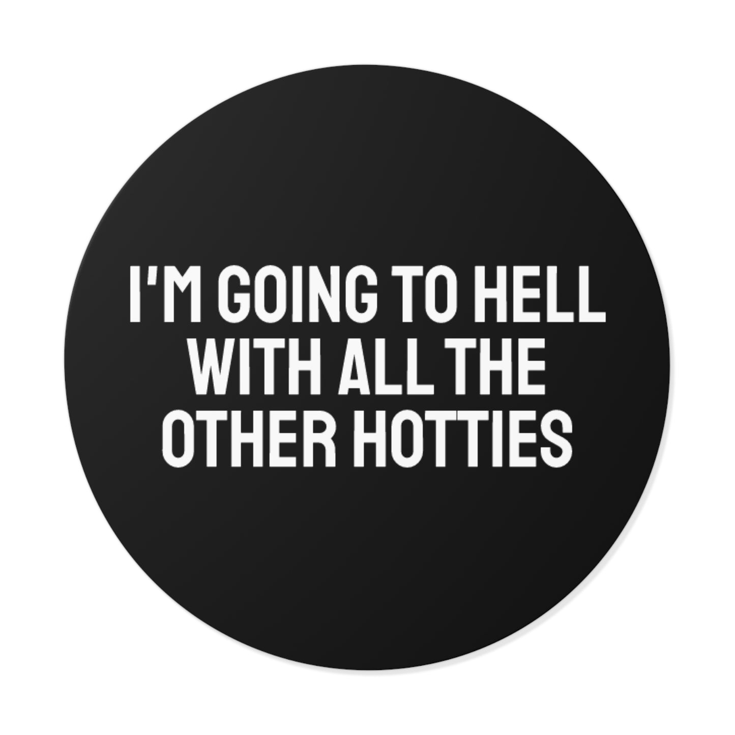I'm Going To Hell With All The Other Hotties - Round Vinyl Stickers