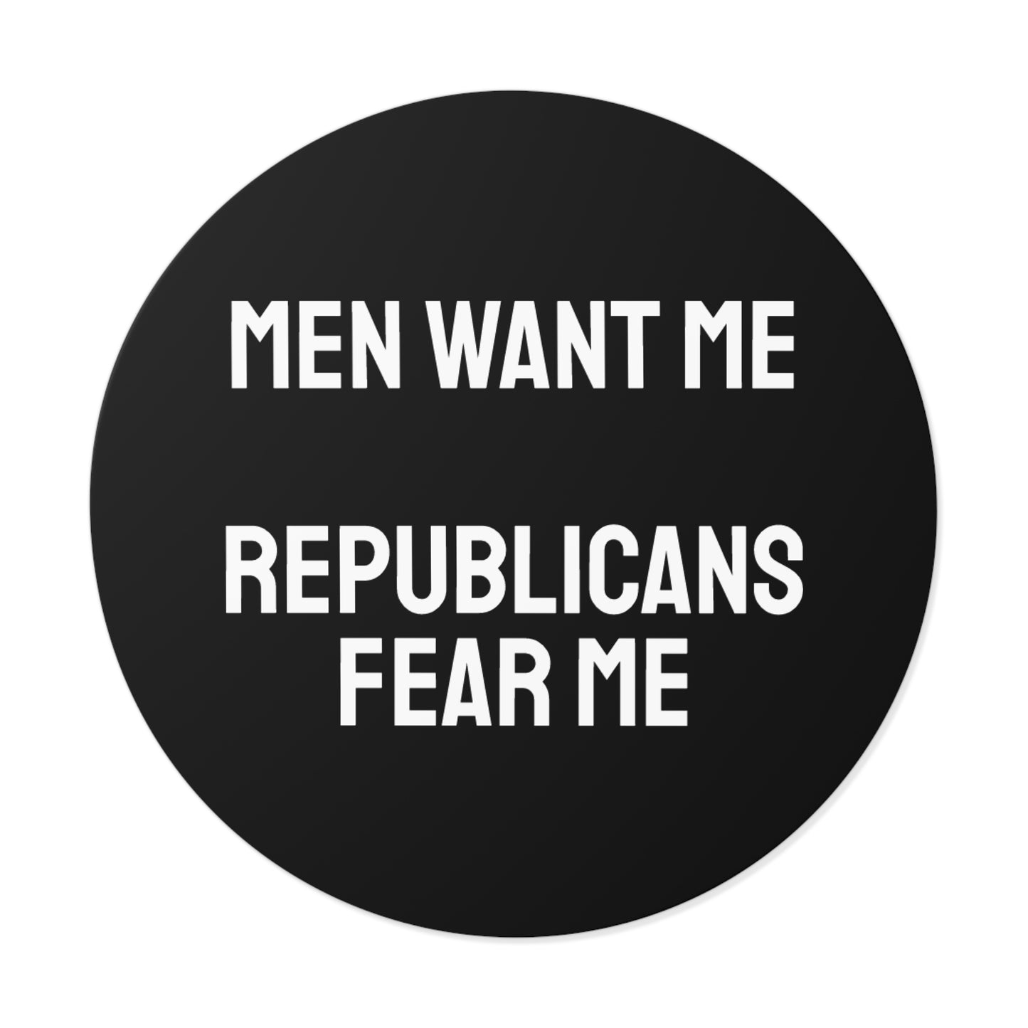 Men Want Me Republicans Fear Me - Round Vinyl Stickers