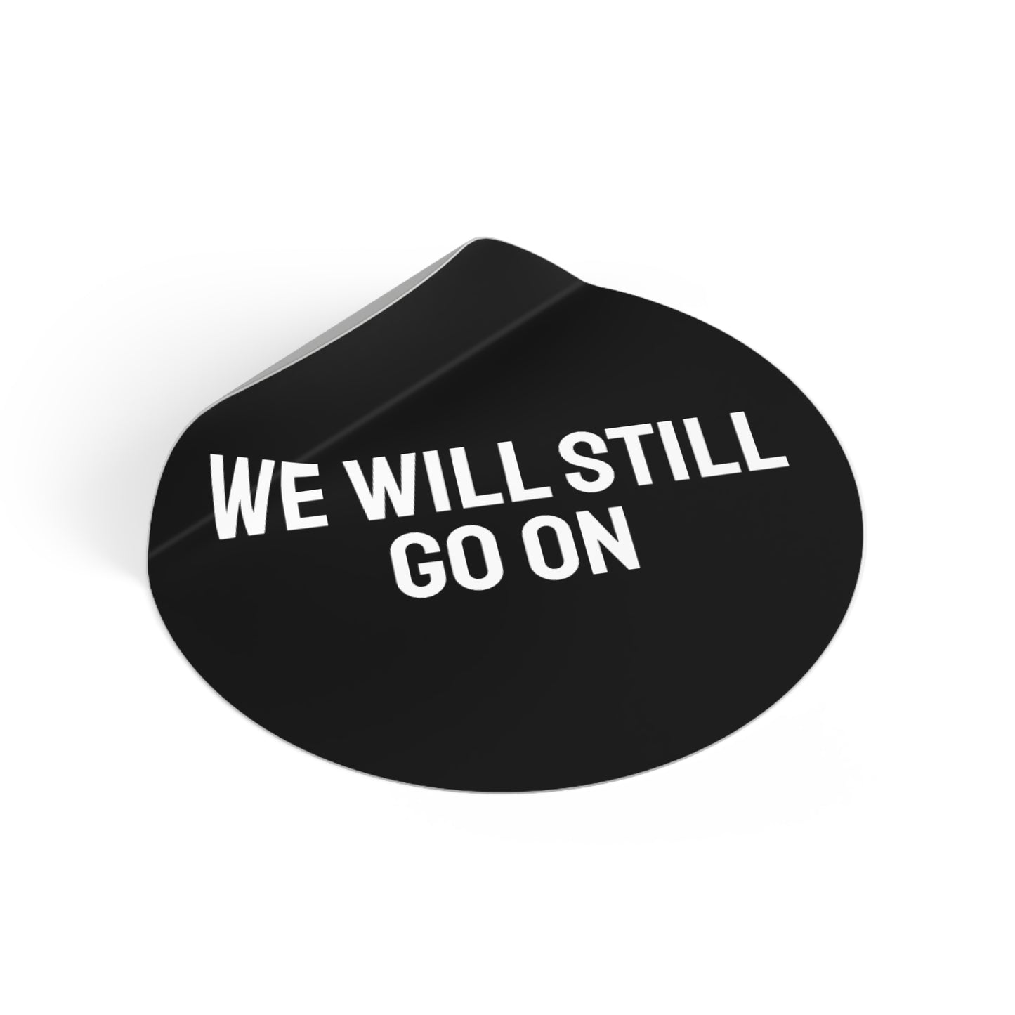 We Will Still Go On - Round Vinyl Stickers