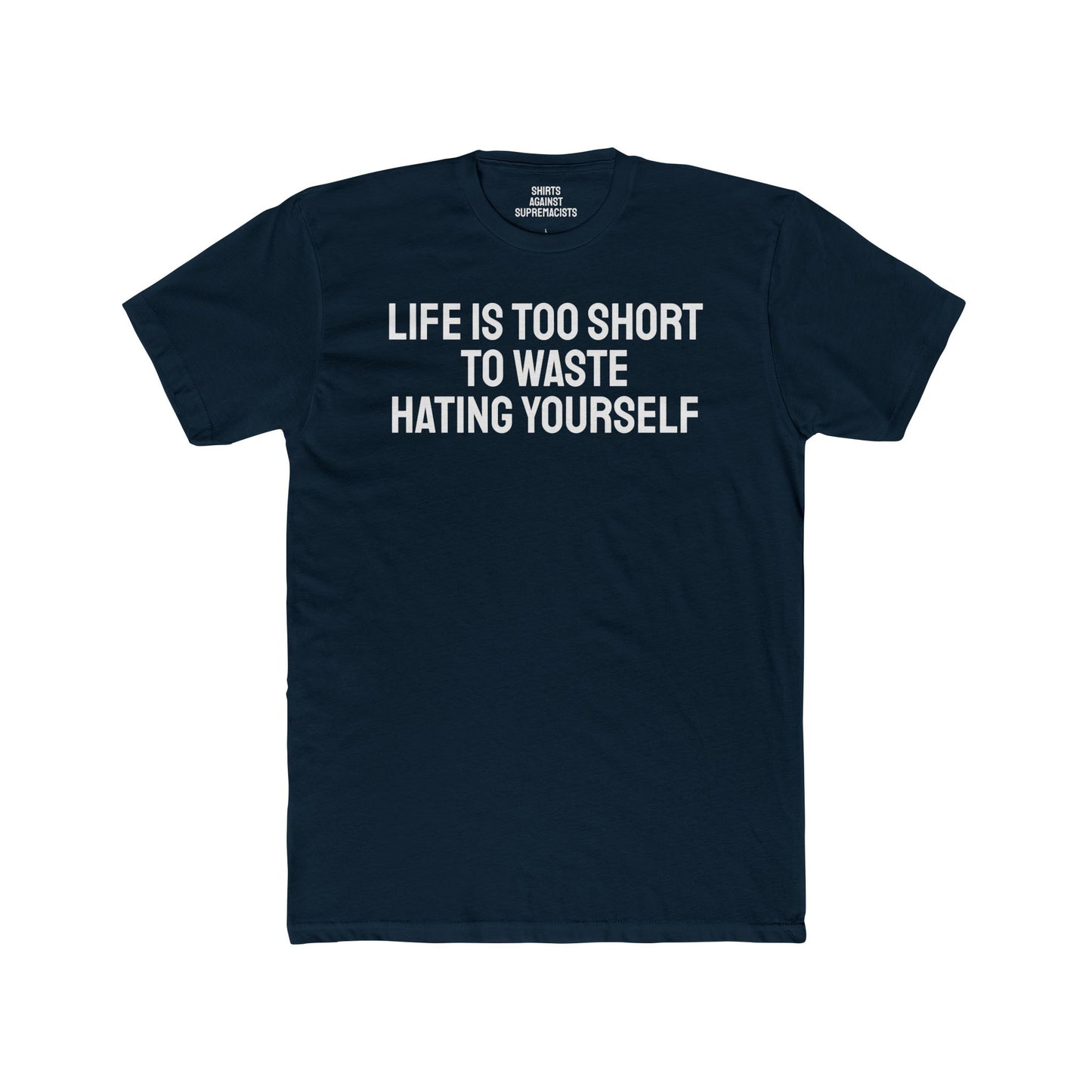 Life Is Too Short To Waste Hating Yourself - Unisex Cotton Crew Tee