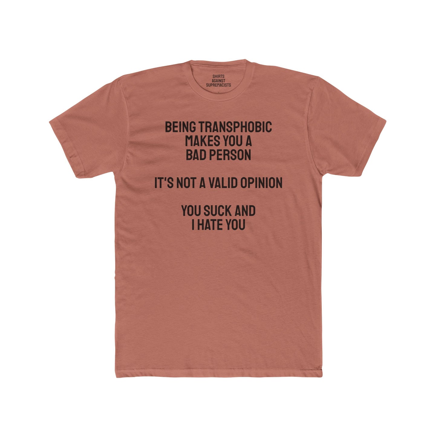 Being Transphobic Makes You A Bad Person It's Not A Valid Opinion You Suck And I Hate You - Unisex Cotton Crew Tee