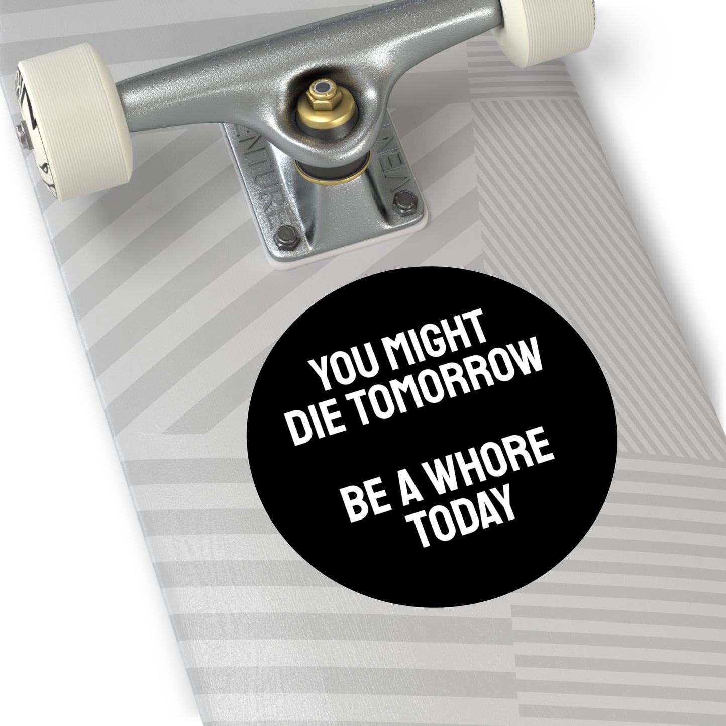 You Might Die Tomorrow Be A Whore Today - Round Vinyl Stickers