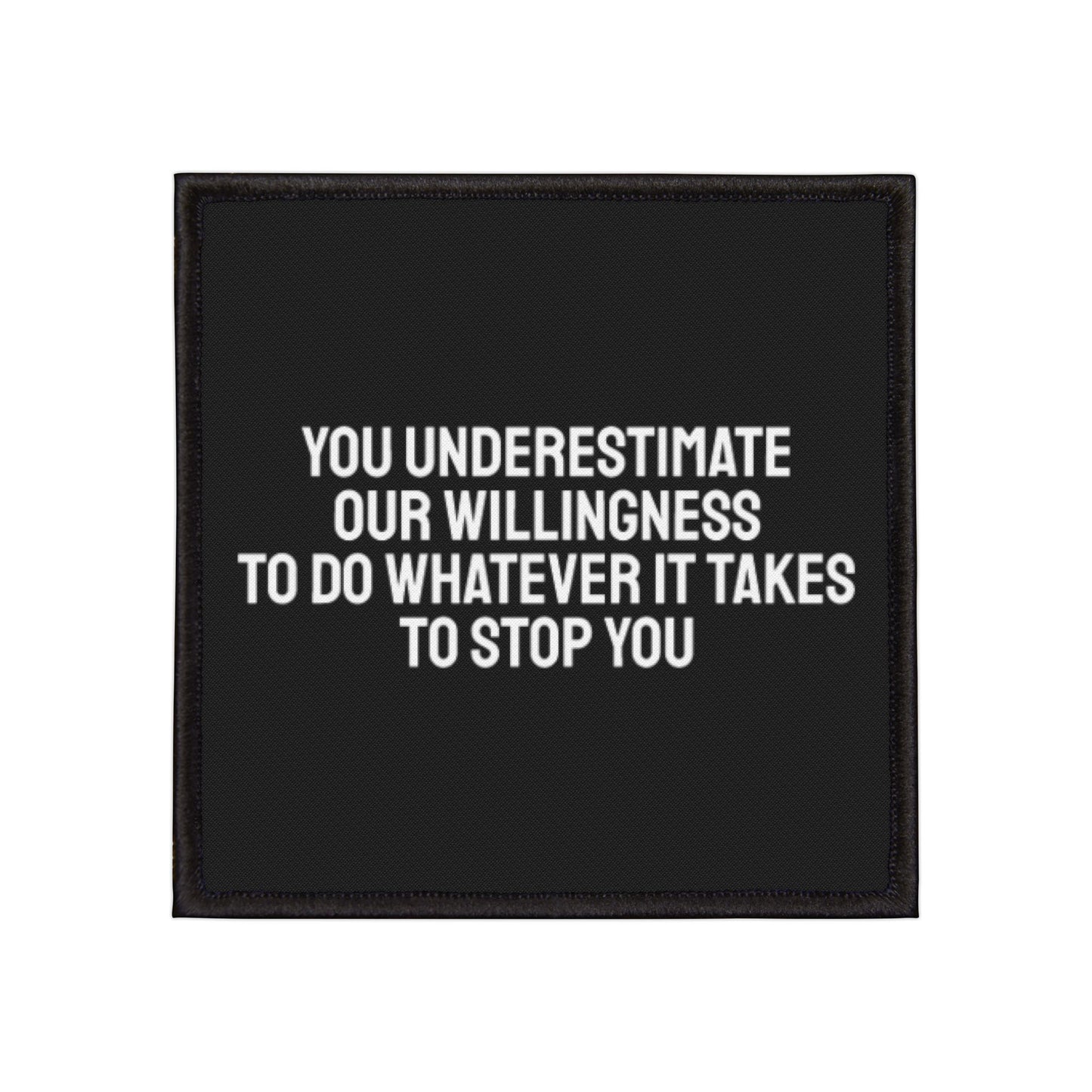 You Underestimate Our Willingness To Do Whatever It Takes To Stop You - Iron-On Patch