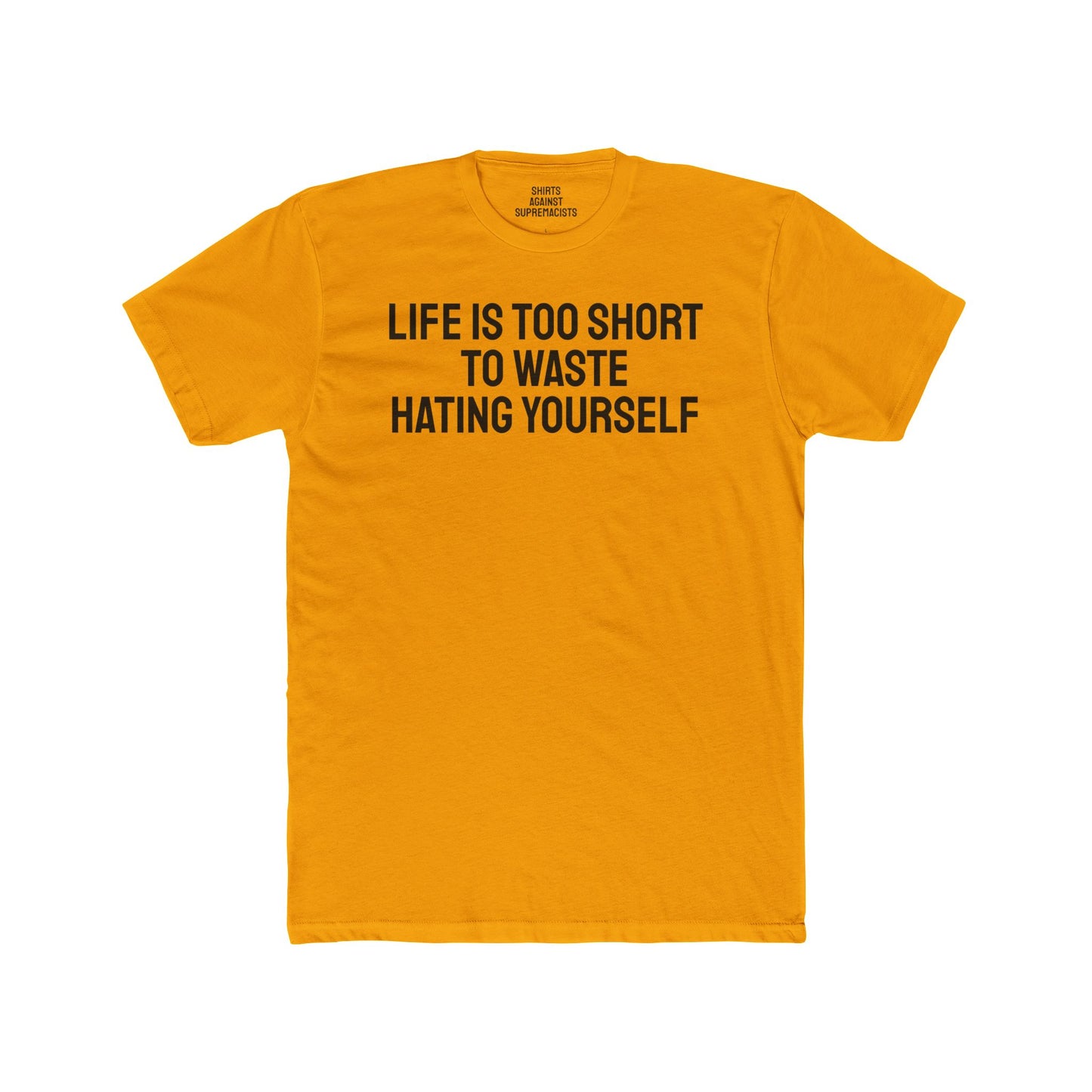 Life Is Too Short To Waste Hating Yourself - Unisex Cotton Crew Tee