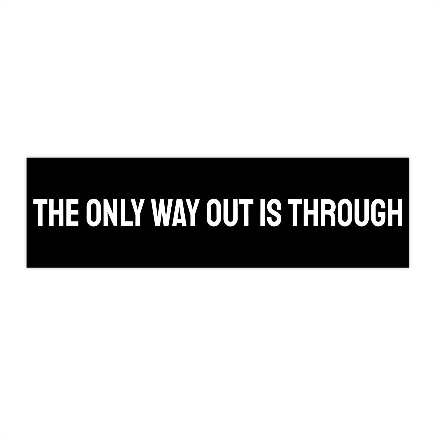 The Only Way Out Is Through - Bumper Sticker