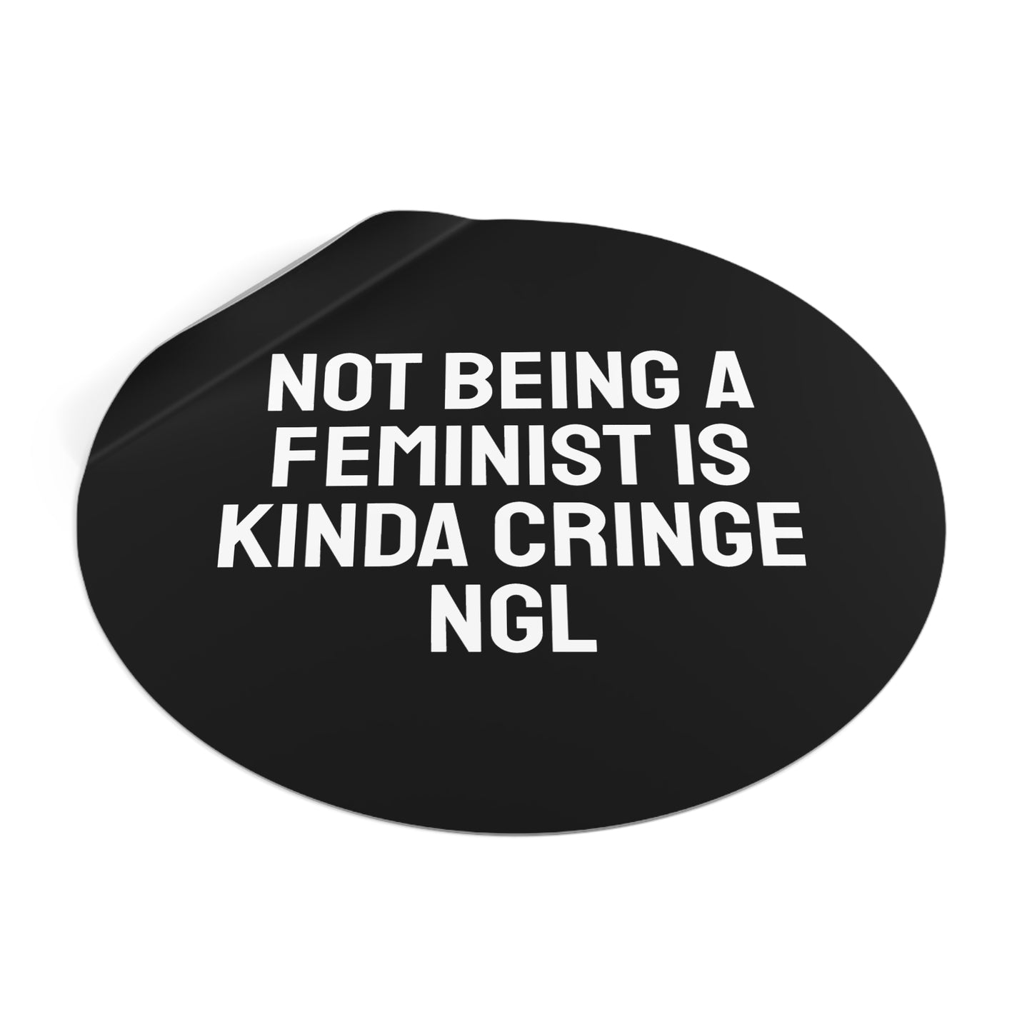 Not Being A Feminist Is Kinda Cringe NGL - Round Vinyl Stickers