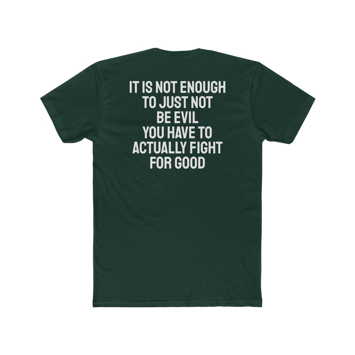 It Is Not Enough To Just Not Be Evil You Have To Actually Fight For Good - Unisex Cotton Crew Tee