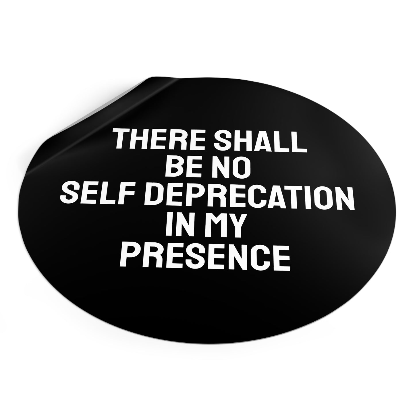 There Shall Be No Self Deprecation In My Presence - Round Vinyl Stickers