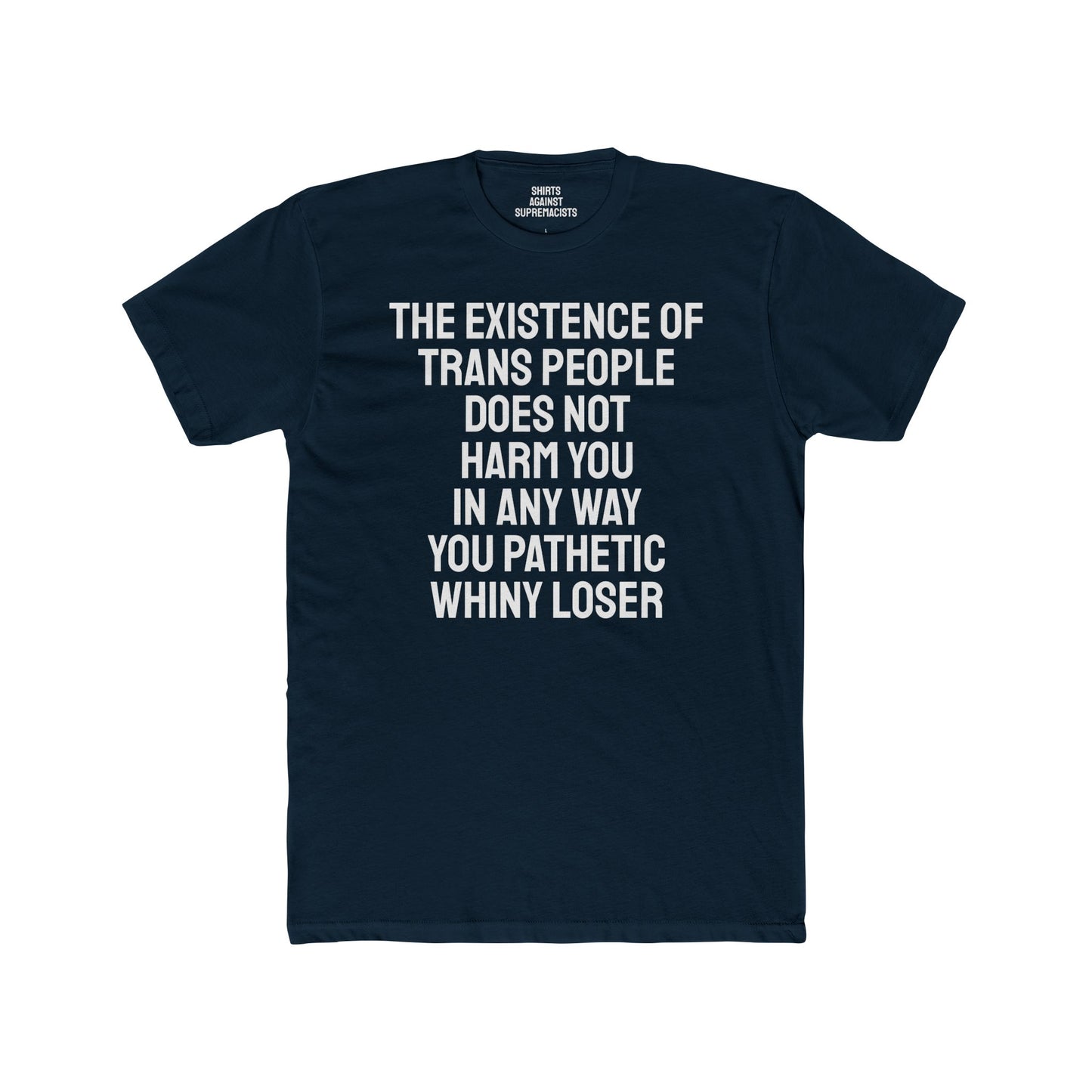 The Existence Of Trans People Does Not Harm You In Any Way You Pathetic Whiny Loser - Unisex Cotton Crew Tee