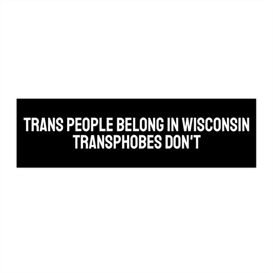 Trans People Belong In Wisconsin Transphobes Don't - Bumper Sticker