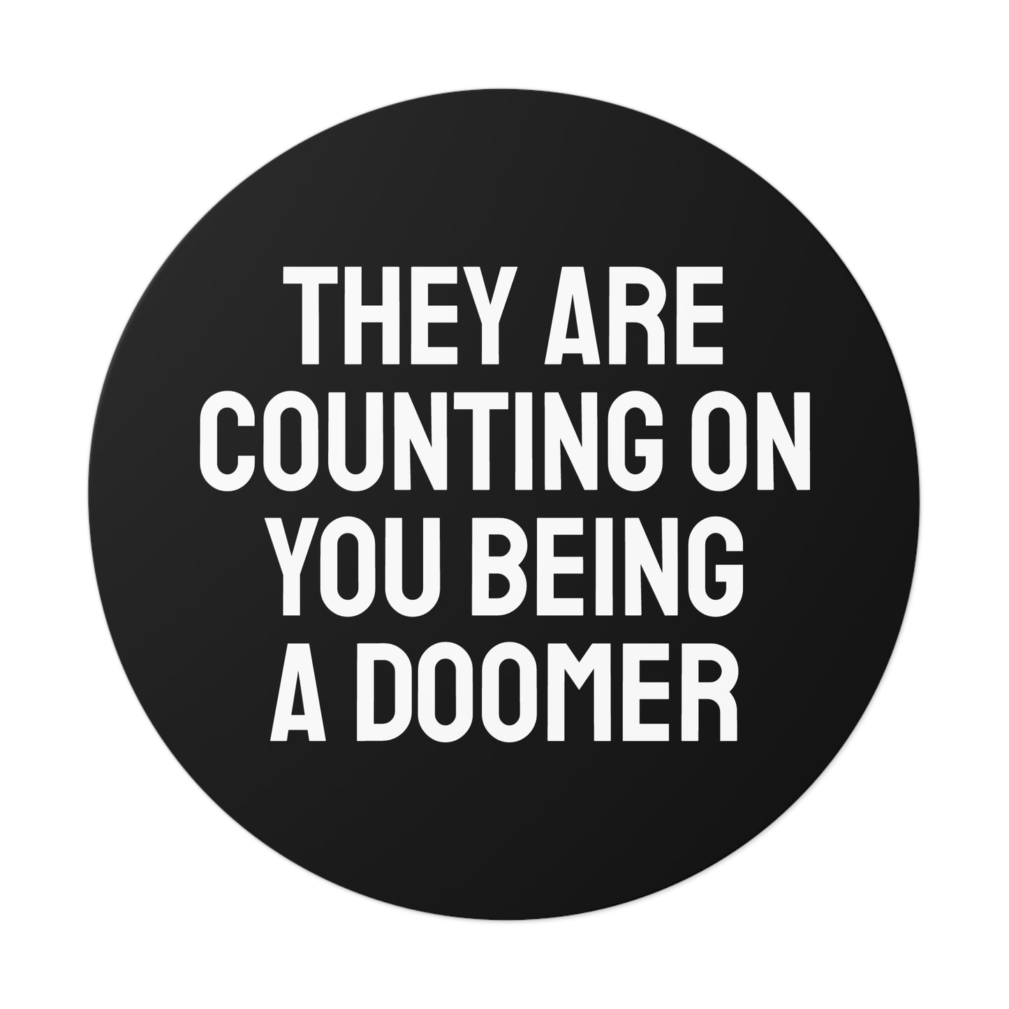 They Are Counting On You Being A Doomer - Round Vinyl Stickers
