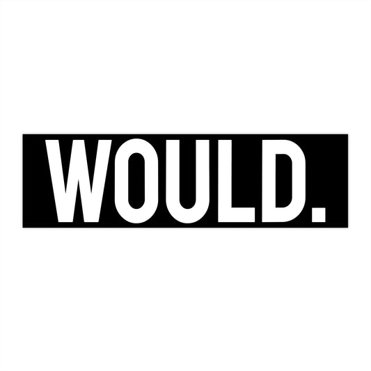 Would. - Bumper Sticker