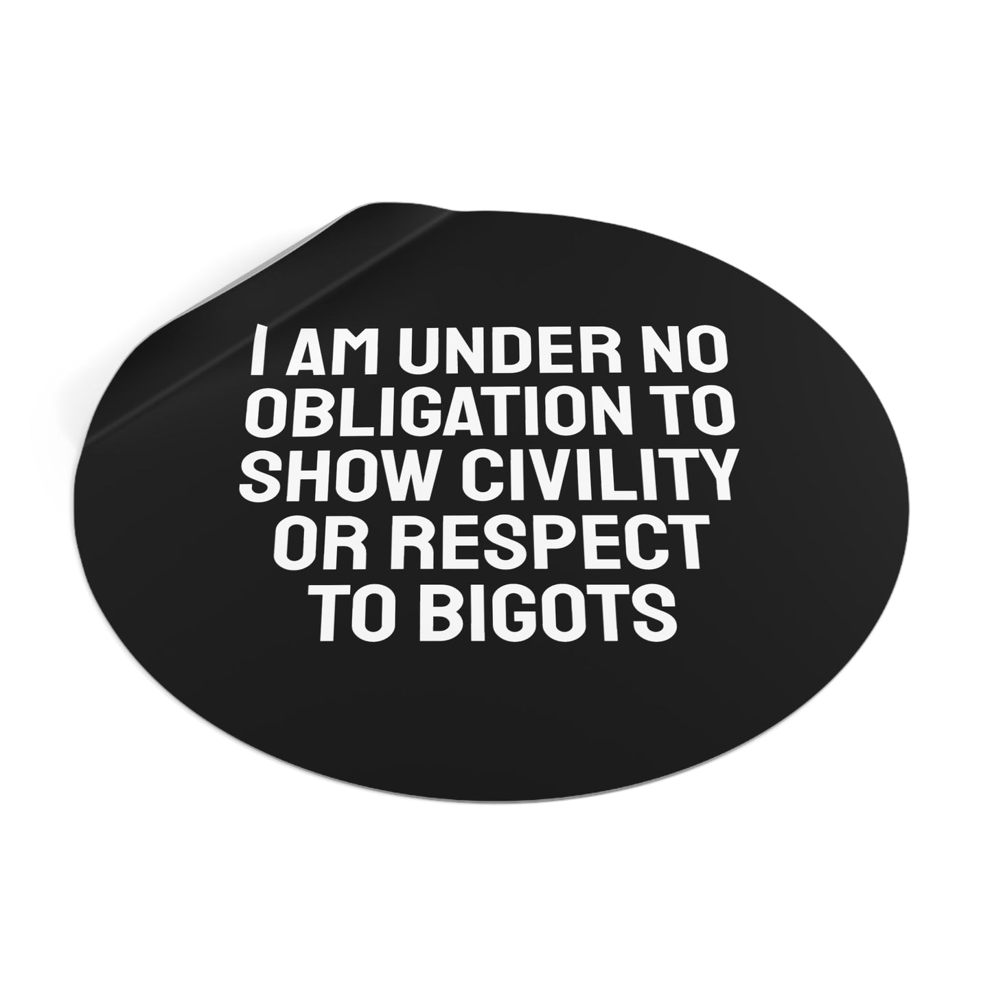 I Am Under No Obligation To Show Civility Or Respect To Bigots - Round Vinyl Stickers