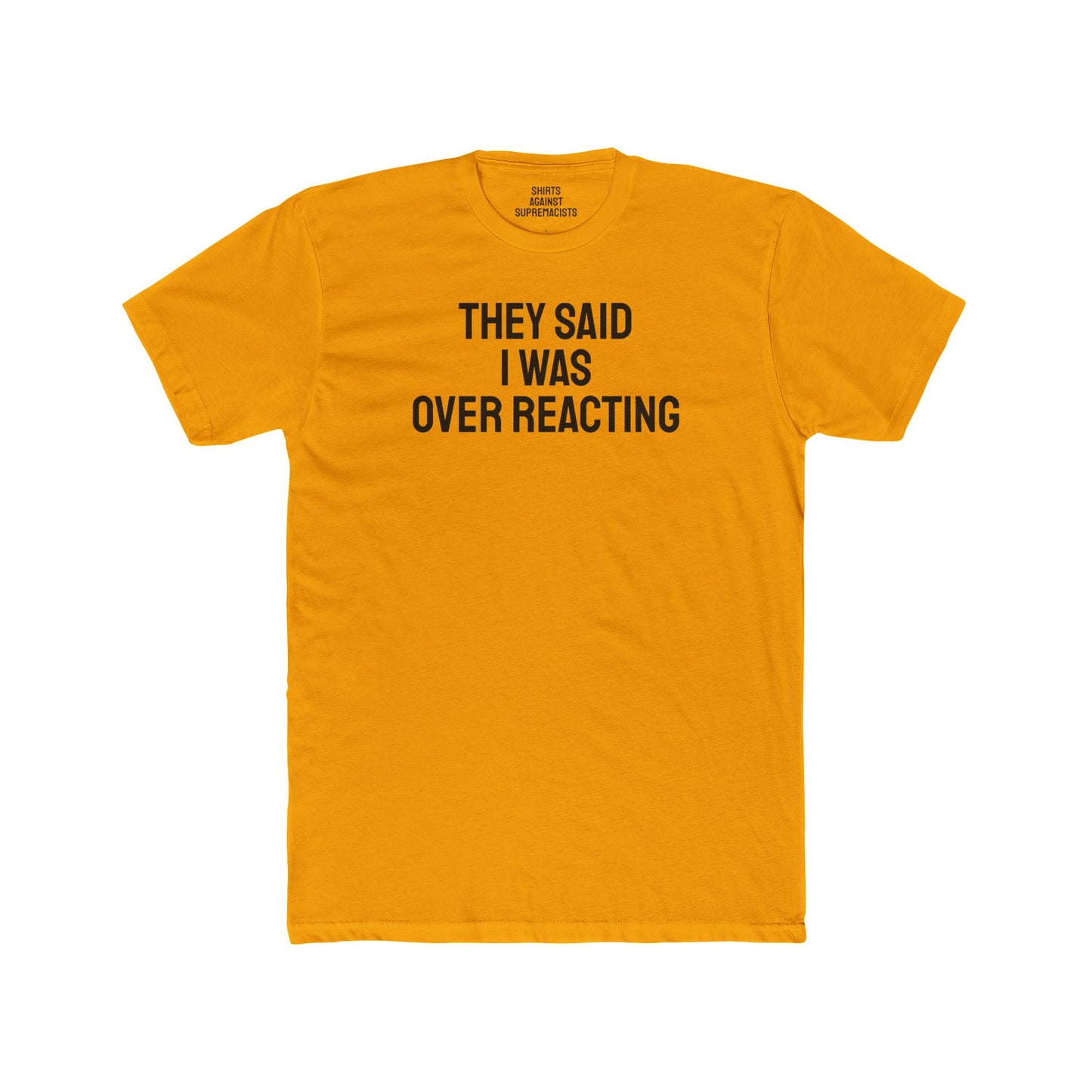 They Said I Was Over Reacting - Unisex Cotton Crew Tee