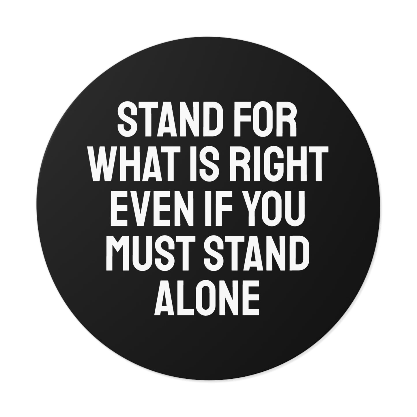 Stand For What Is Right Even If You Must Stand Alone - Round Vinyl Stickers