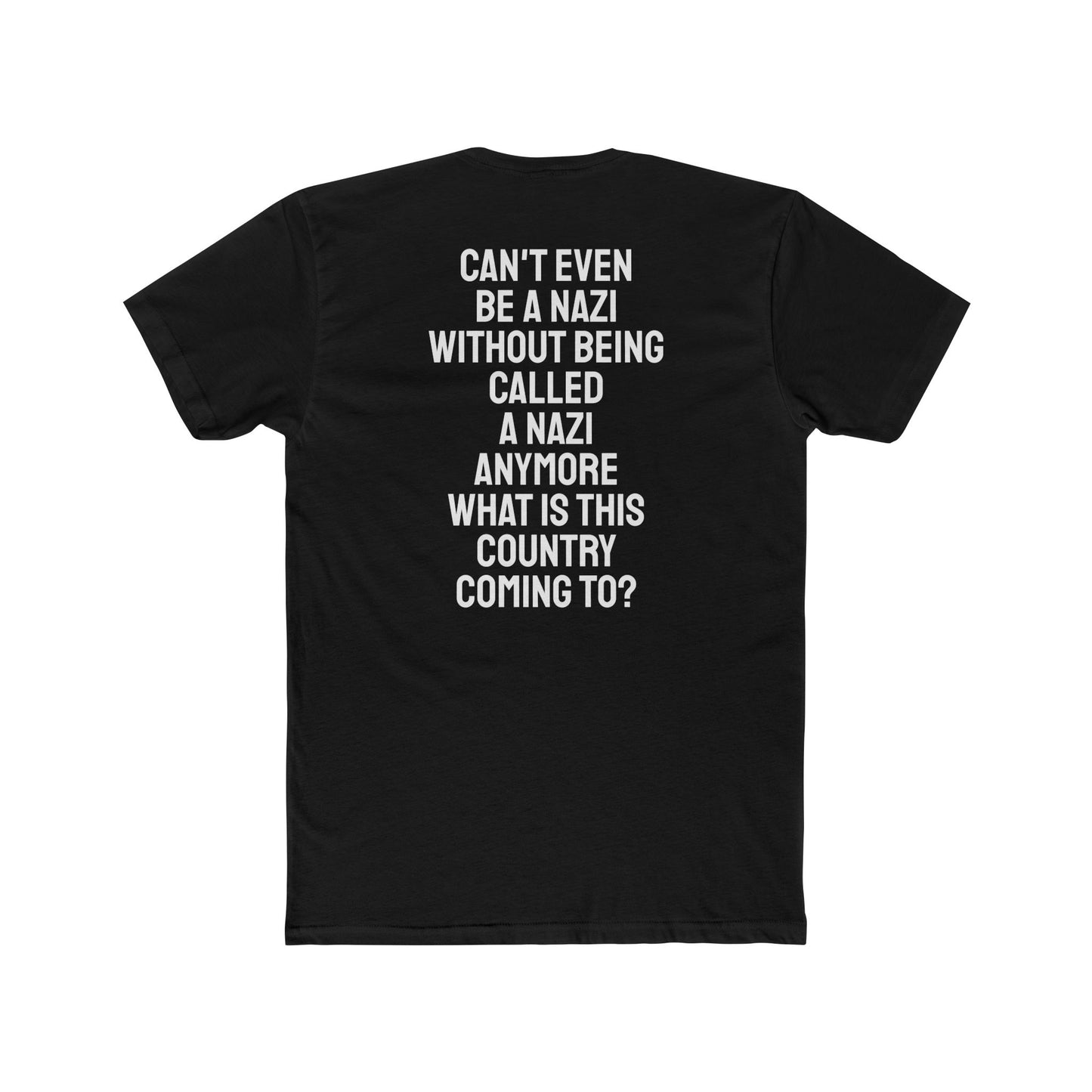 Can't Even Be A Nazi Without Being Called A Nazi Anymore What Is This Country Coming To? - Unisex Cotton Crew Tee