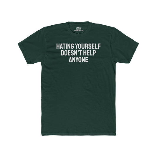 Hating Yourself Doesn't Help Anyone - Unisex Cotton Crew Tee