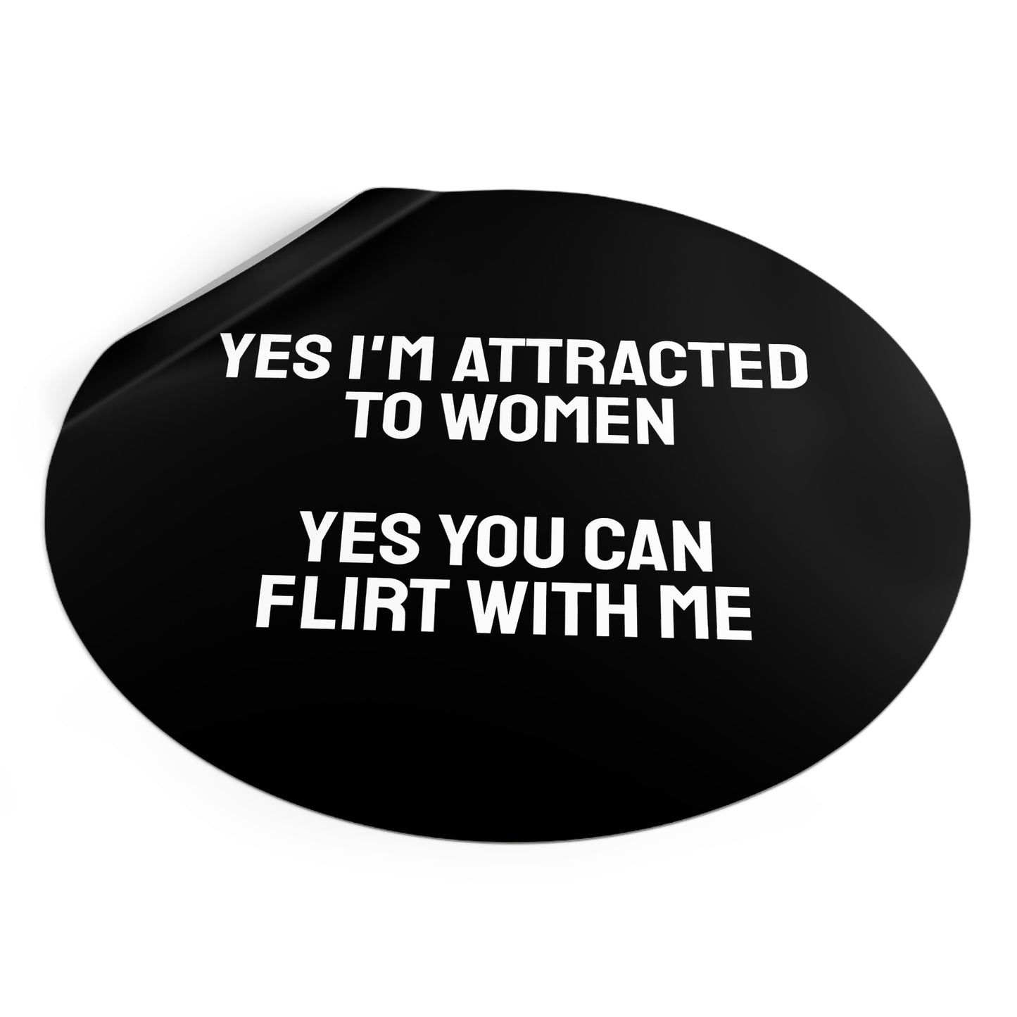 Yes I'm Attracted To Women Yes You Can Flirt With Me - Round Vinyl Stickers