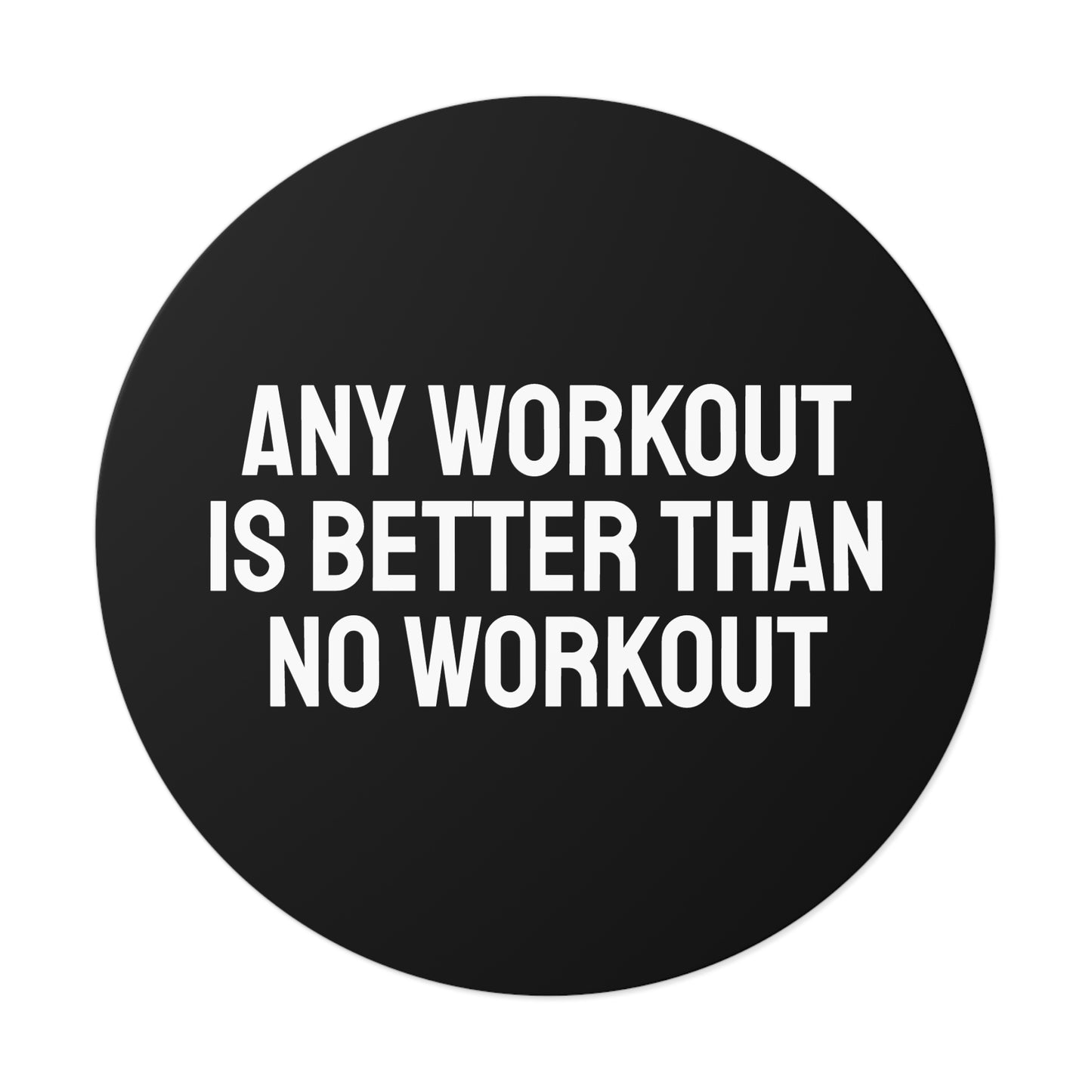 Any Workout Is Better Than No Workout - Round Vinyl Stickers
