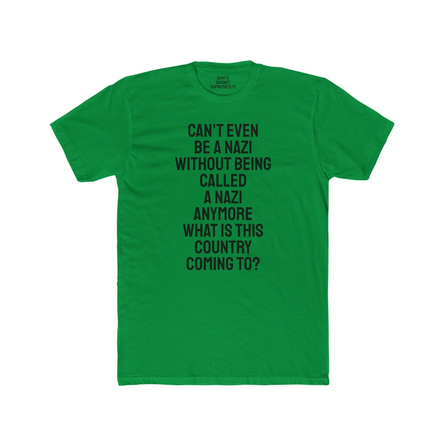 Can't Even Be A Nazi Without Being Called A Nazi Anymore What Is This Country Coming To? - Unisex Cotton Crew Tee