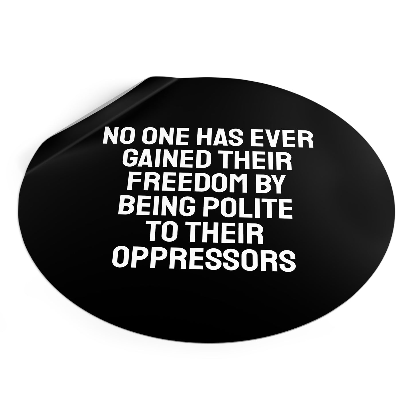 No One Has Every Gained Their Freedom By Being Polite To Their Oppressors - Round Vinyl Stickers