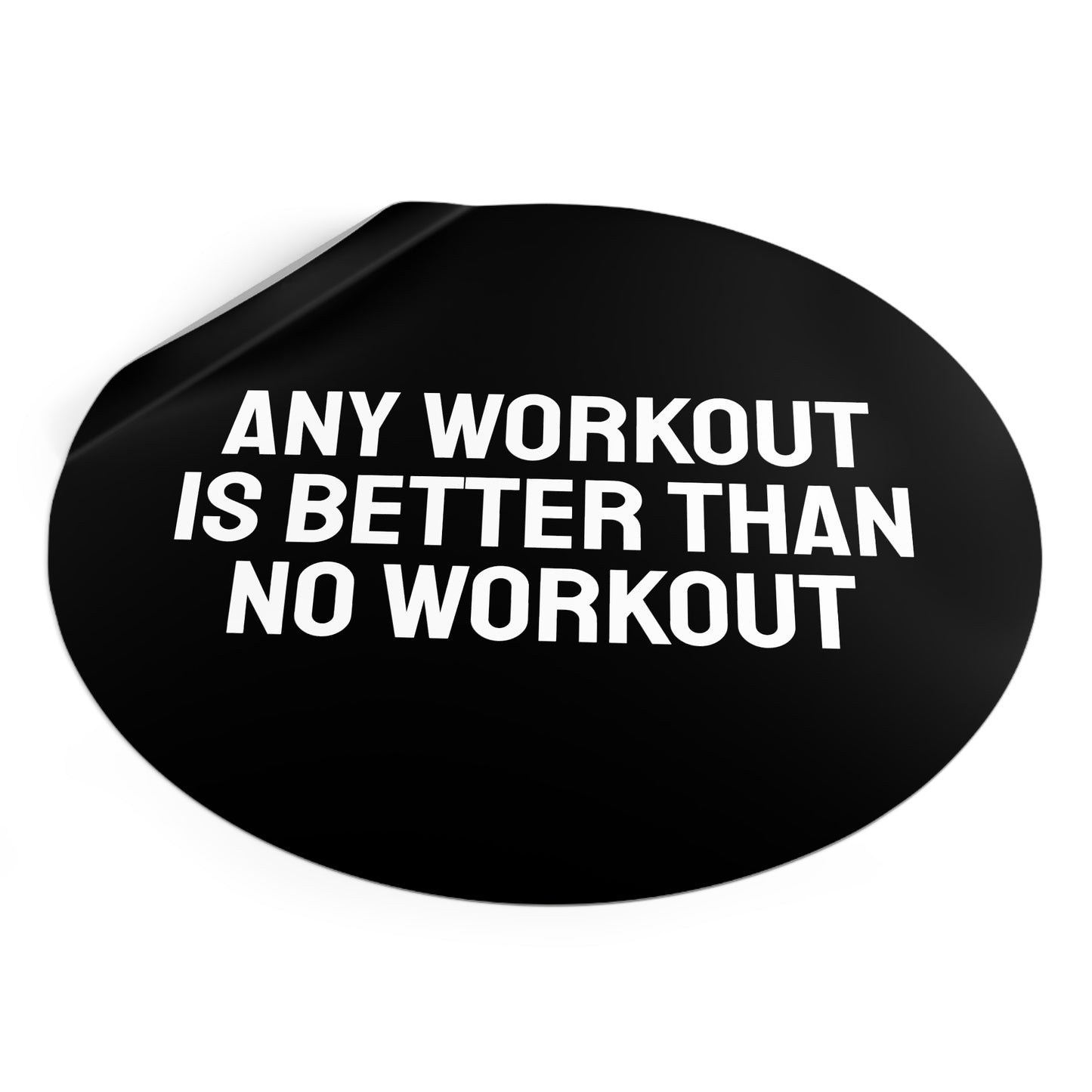 Any Workout Is Better Than No Workout - Round Vinyl Stickers