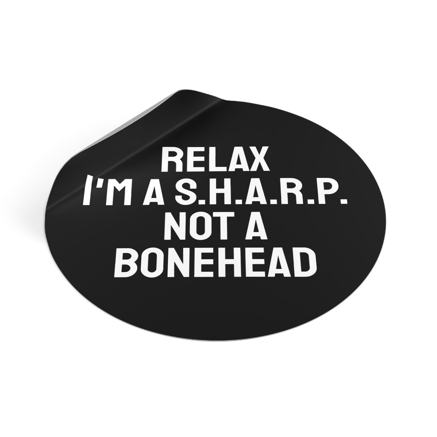 Relax I'm A S.H.A.R.P. Not A Bonehead - Round Vinyl Stickers