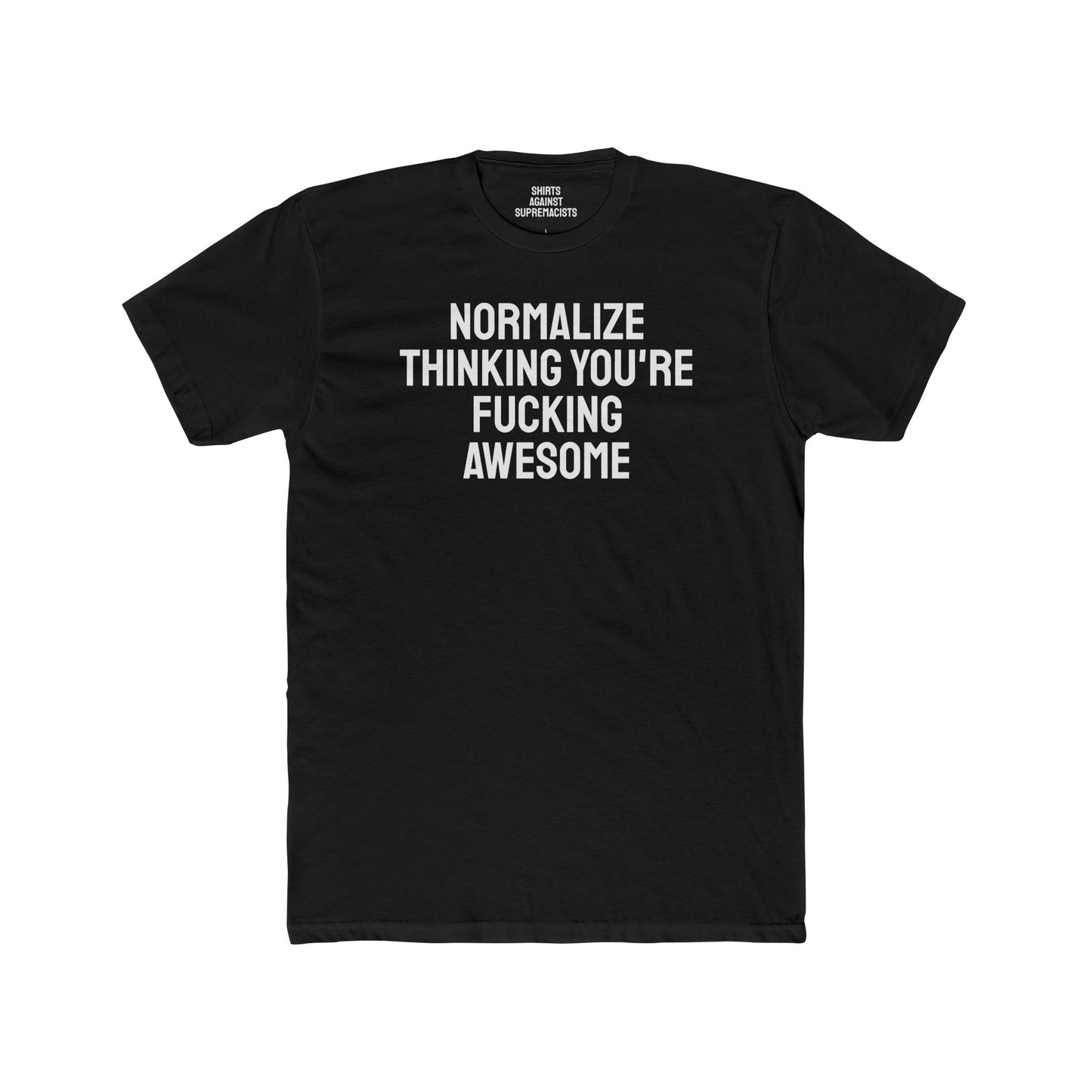 Normalize Thinking You're Fucking Awesome - Unisex Cotton Crew Tee