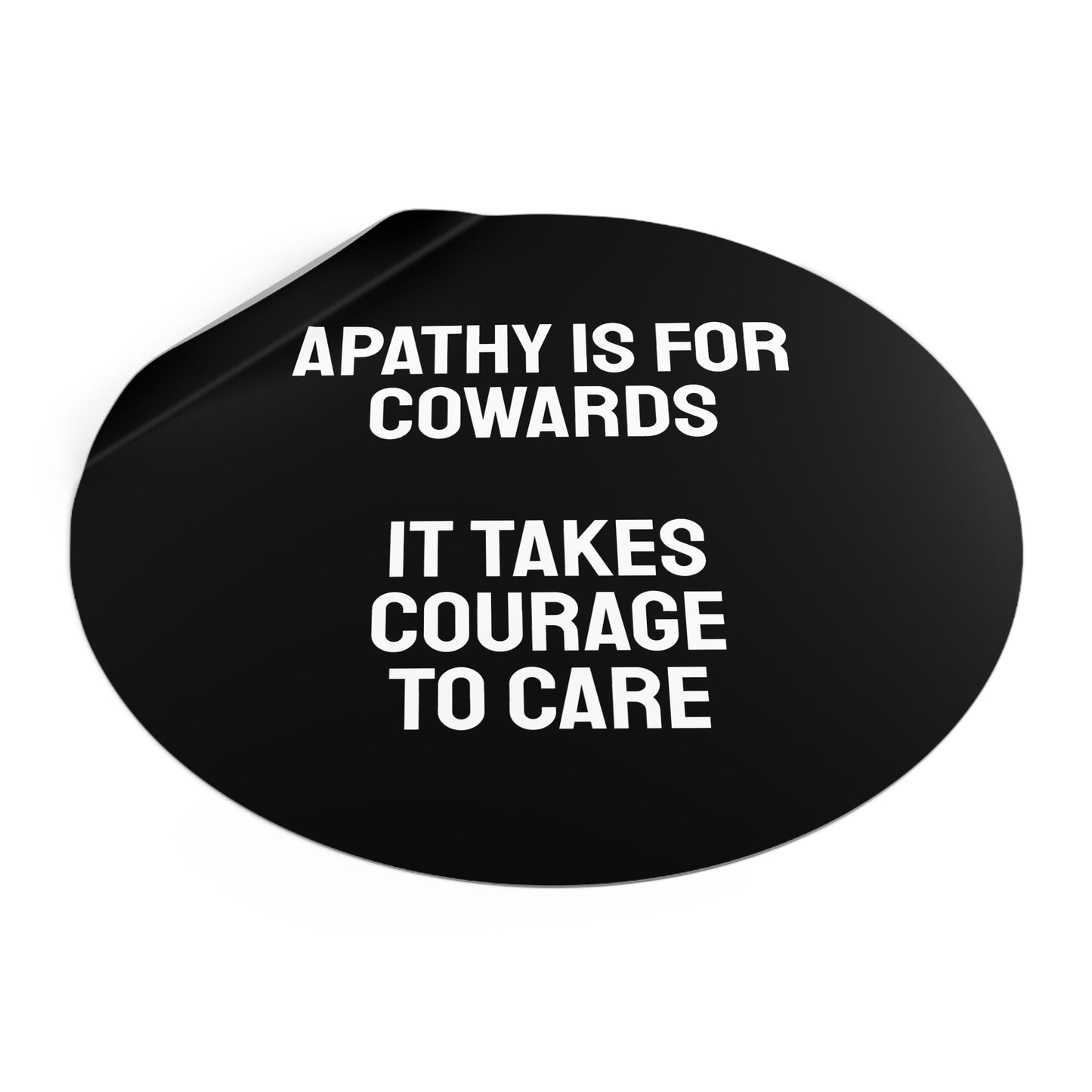 Apathy Is For Cowards It Takes Courage To Care - Round Vinyl Stickers
