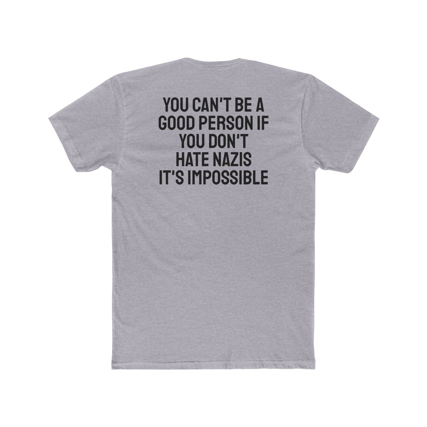 You Can't Be A Good Person If You Don't Hate Nazi It's Impossible - Unisex Cotton Crew Tee
