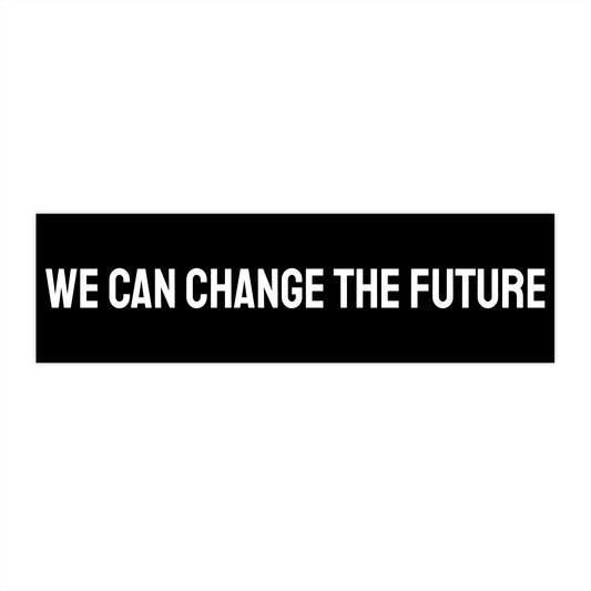 We Can Change The Future - Bumper Sticker