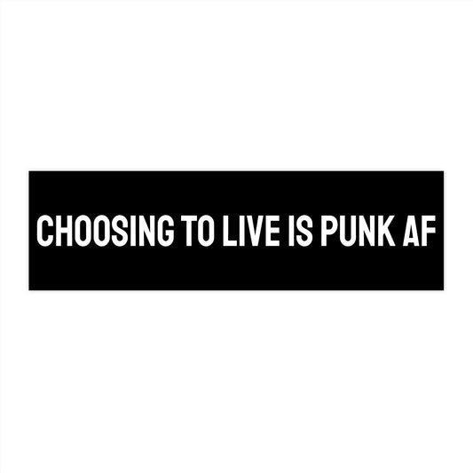 Choosing To Live Is Punk AF - Bumper Sticker