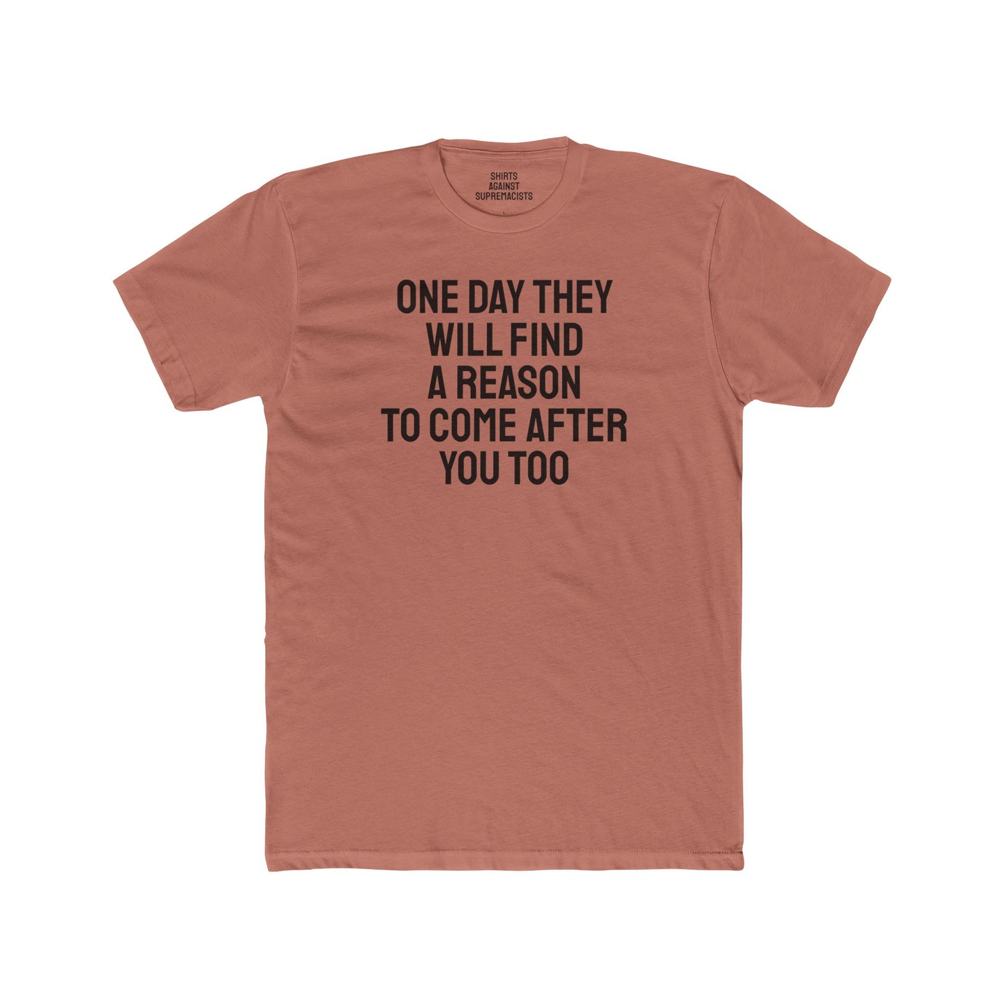 One Day They Will Find A Reason To Come After You Too - Unisex Cotton Crew Tee