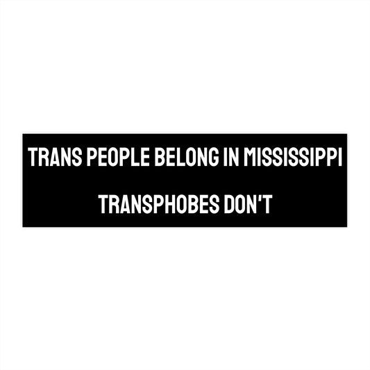 Trans People Belong In Mississippi Transphobes Don't - Bumper Sticker