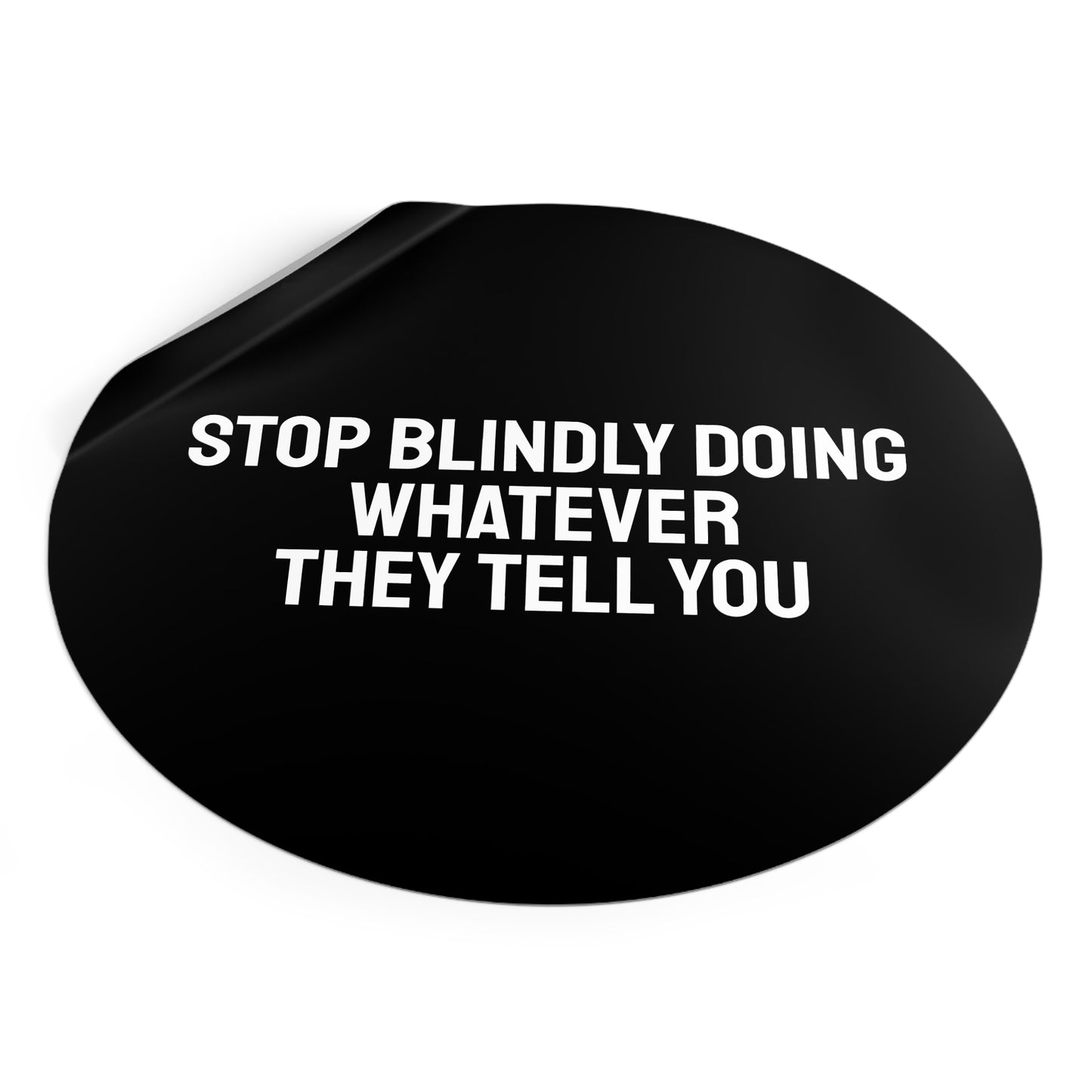 Stop Blindly Doing Whatever They Tell You - Round Vinyl Stickers