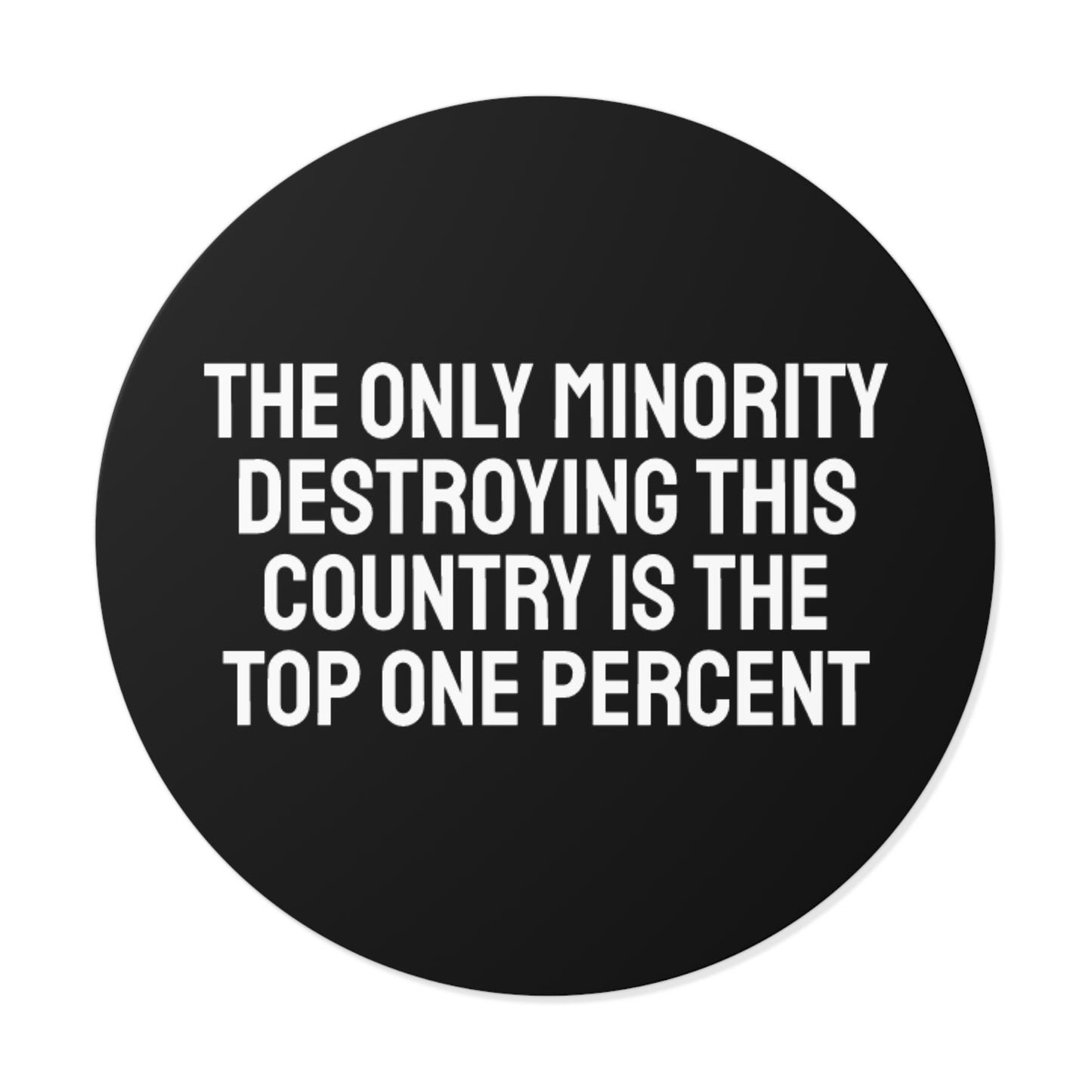 The Only Minority Destroying This Country Is The Top One Percent - Round Vinyl Stickers