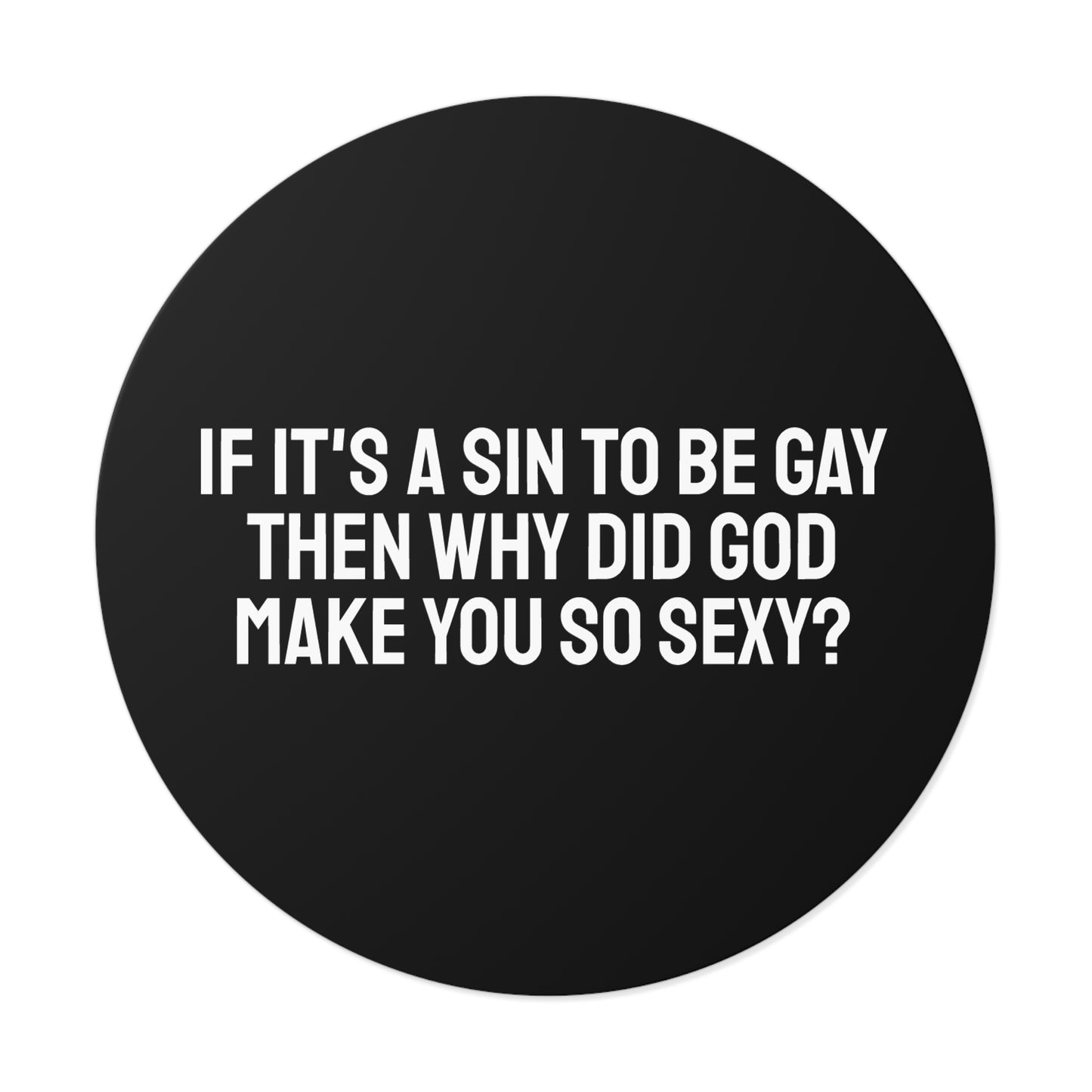 If It's A Sin To Be Gay Then Why Did God Make You So Sexy - Round Vinyl Stickers