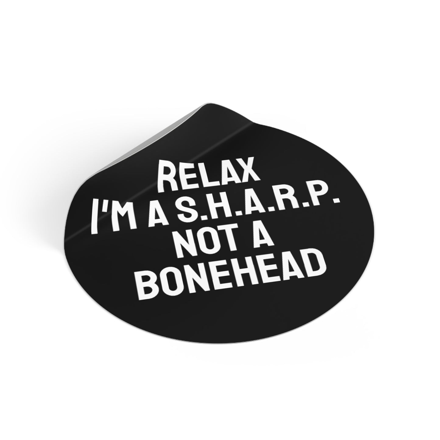 Relax I'm A S.H.A.R.P. Not A Bonehead - Round Vinyl Stickers