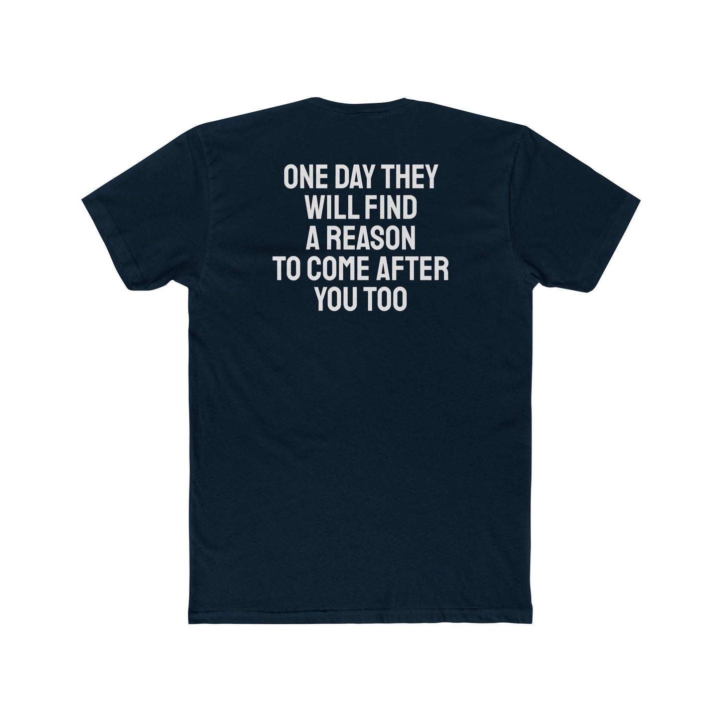 One Day They Will Find A Reason To Come After You Too - Unisex Cotton Crew Tee