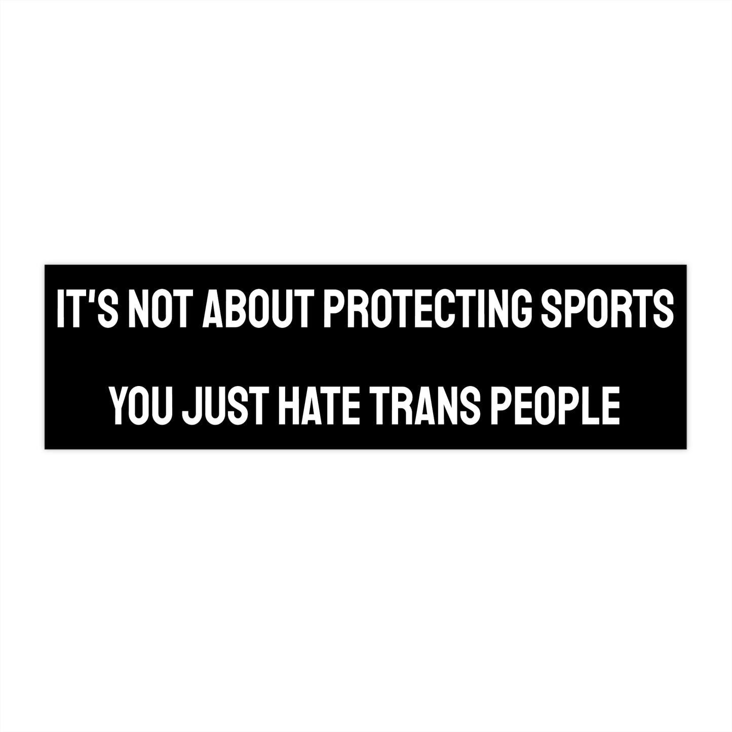 It's Not About Protecting Sports You Just Hate Trans People - Bumper Sticker
