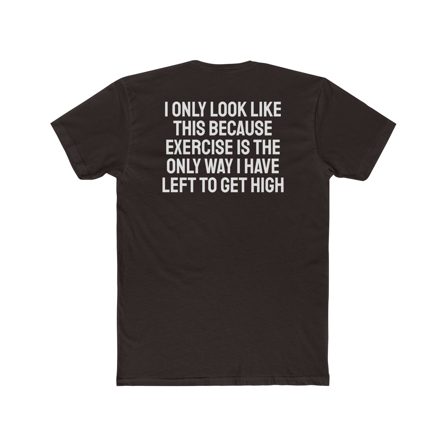 I Only Look Like This Because Exercise Is The Only Way I Have Left To Get High - Unisex Cotton Crew Tee