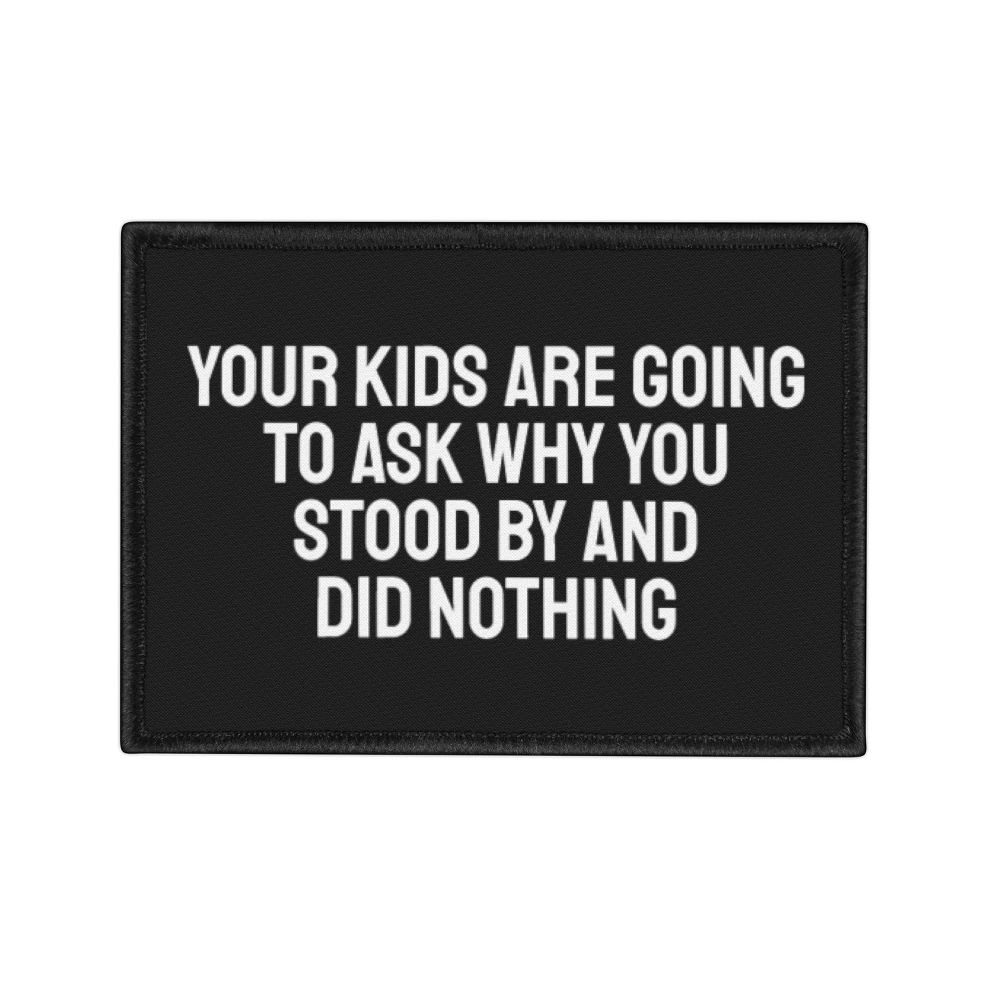 Your Kids Are Going To Ask Why You Stood By And Did Nothing - Iron-On Patch