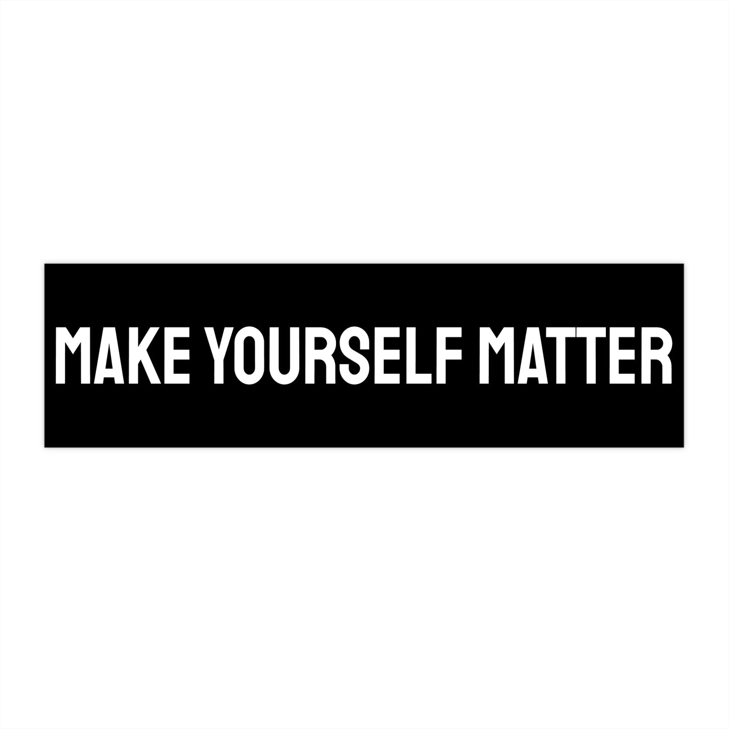 Make Yourself Matter - Bumper Sticker