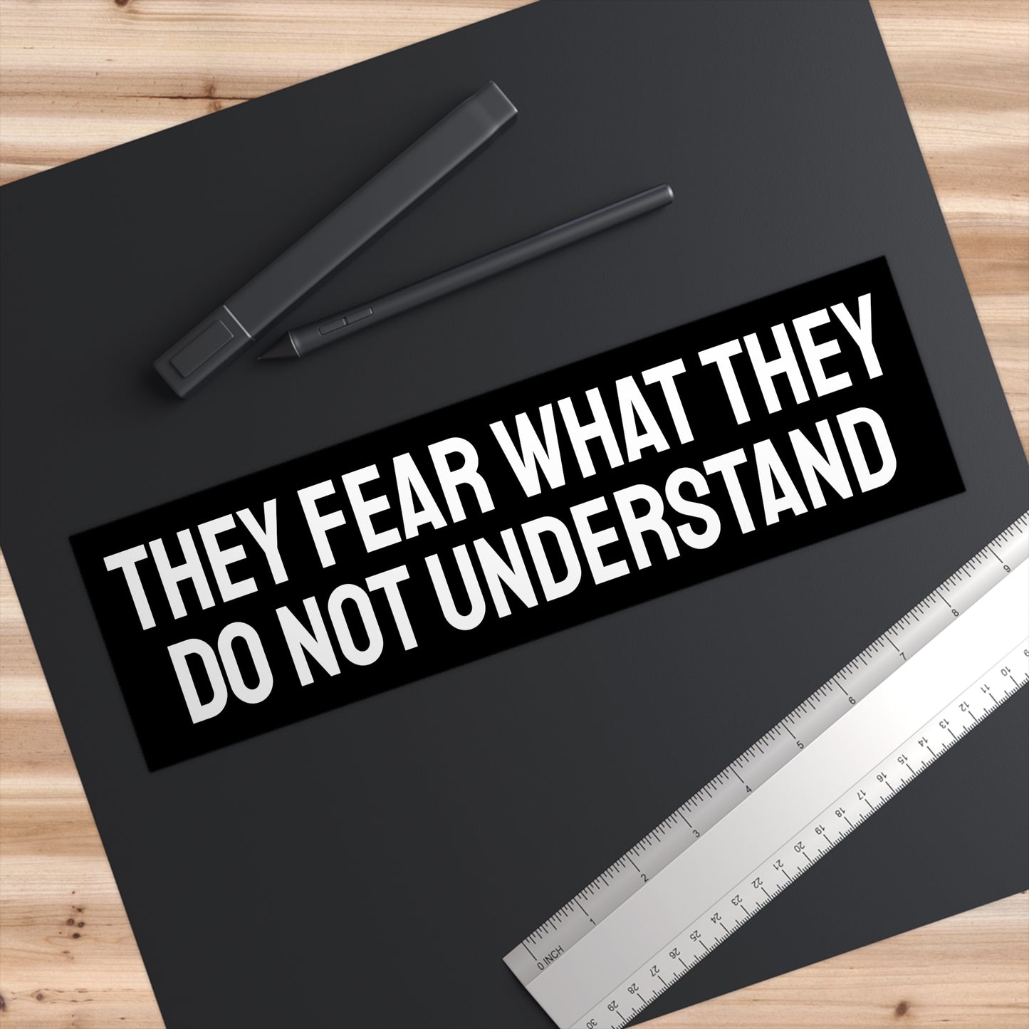They Fear What They Do Not Understand - Bumper Sticker