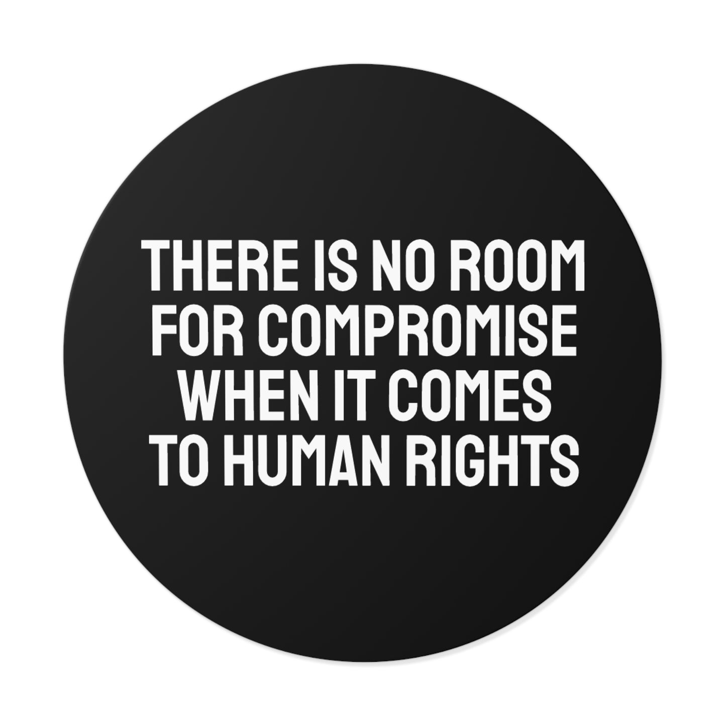 There Is No Room For Compromise When It Comes To Human Rights - Round Vinyl Stickers