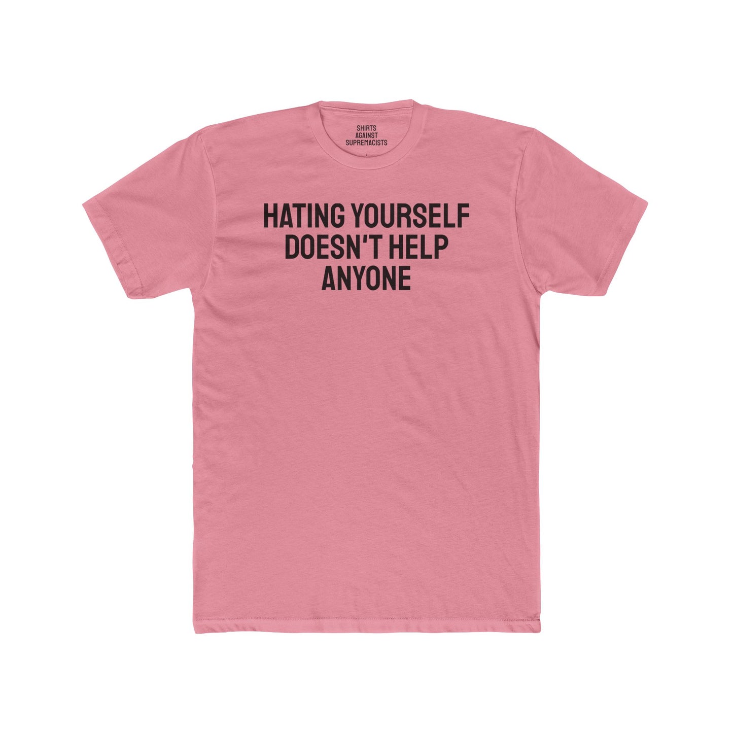 Hating Yourself Doesn't Help Anyone - Unisex Cotton Crew Tee